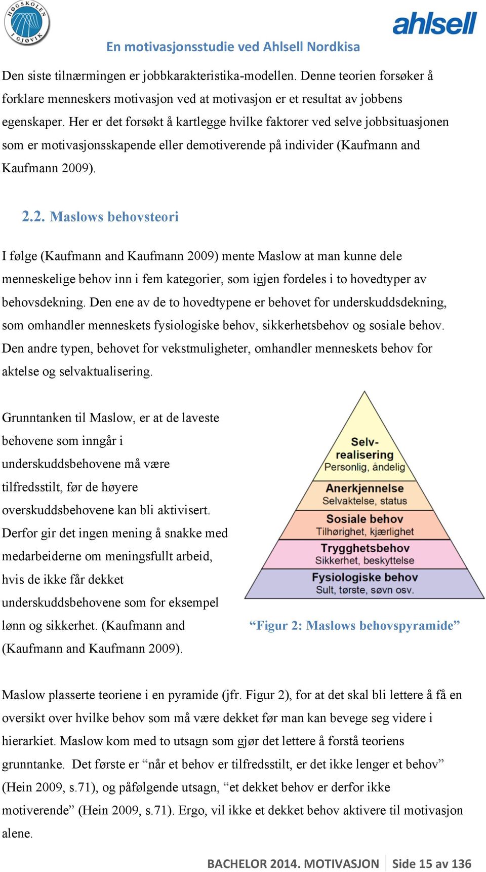 09). 2.2. Maslows behovsteori I følge (Kaufmann and Kaufmann 2009) mente Maslow at man kunne dele menneskelige behov inn i fem kategorier, som igjen fordeles i to hovedtyper av behovsdekning.