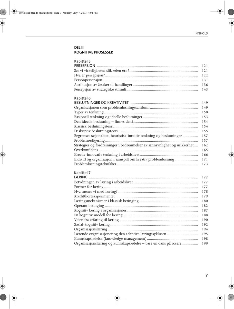 .. 149 Organisasjonen som problemløsningssamfunn... 149 Typer av tenkning... 150 Rasjonell tenkning og ideelle beslutninger... 153 Den ideelle beslutning finnes den?... 154 Klassisk beslutningsteori.