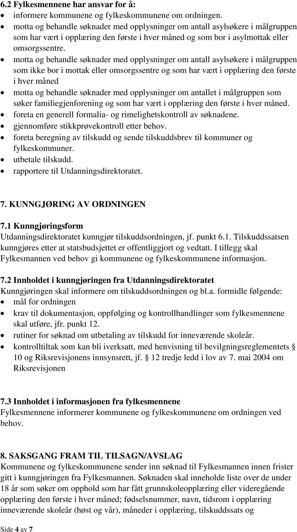 motta og behandle søknader med opplysninger om antall asylsøkere i målgruppen som ikke bor i mottak eller omsorgssentre og som har vært i opplæring den første i hver måned motta og behandle søknader