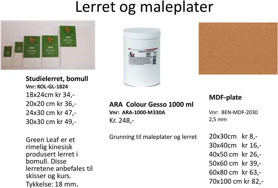 Tykkelse: 18 mm. ARA Colour Gesso 1000 ml Vnr: ARA-1000-M330A Kr.