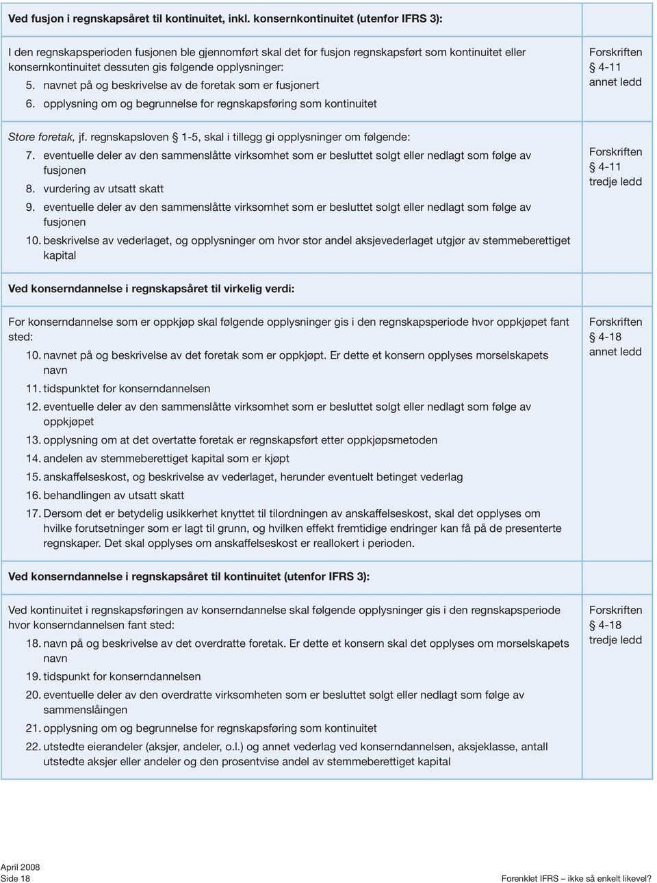 6. navnet på og beskrivelse av de foretak som er fusjonert opplysning om og begrunnelse for regnskapsføring som kontinuitet 4-11 annet ledd Store foretak, jf.