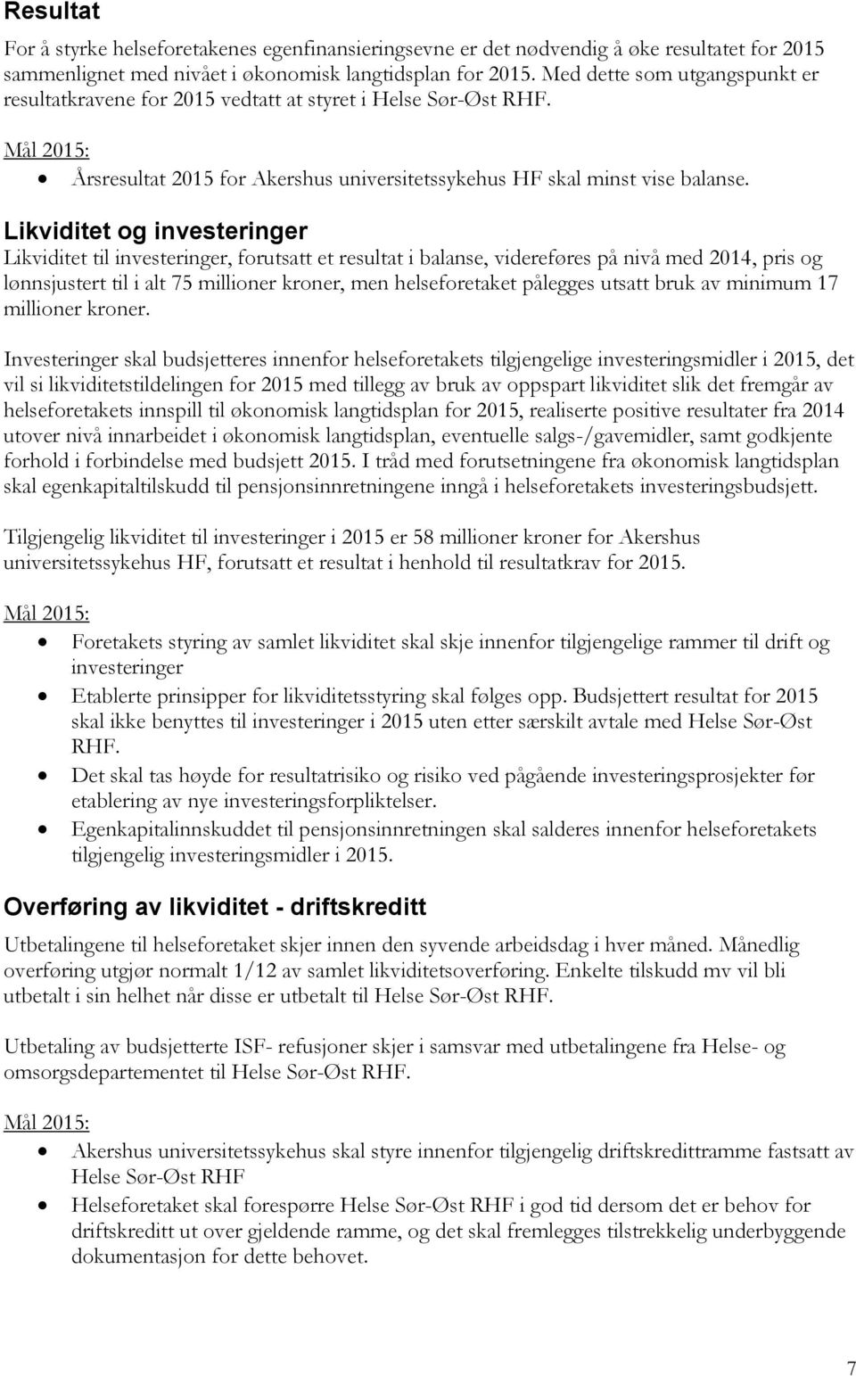 Likviditet og investeringer Likviditet til investeringer, forutsatt et resultat i balanse, videreføres på nivå med 2014, pris og lønnsjustert til i alt 75 millioner kroner, men helseforetaket