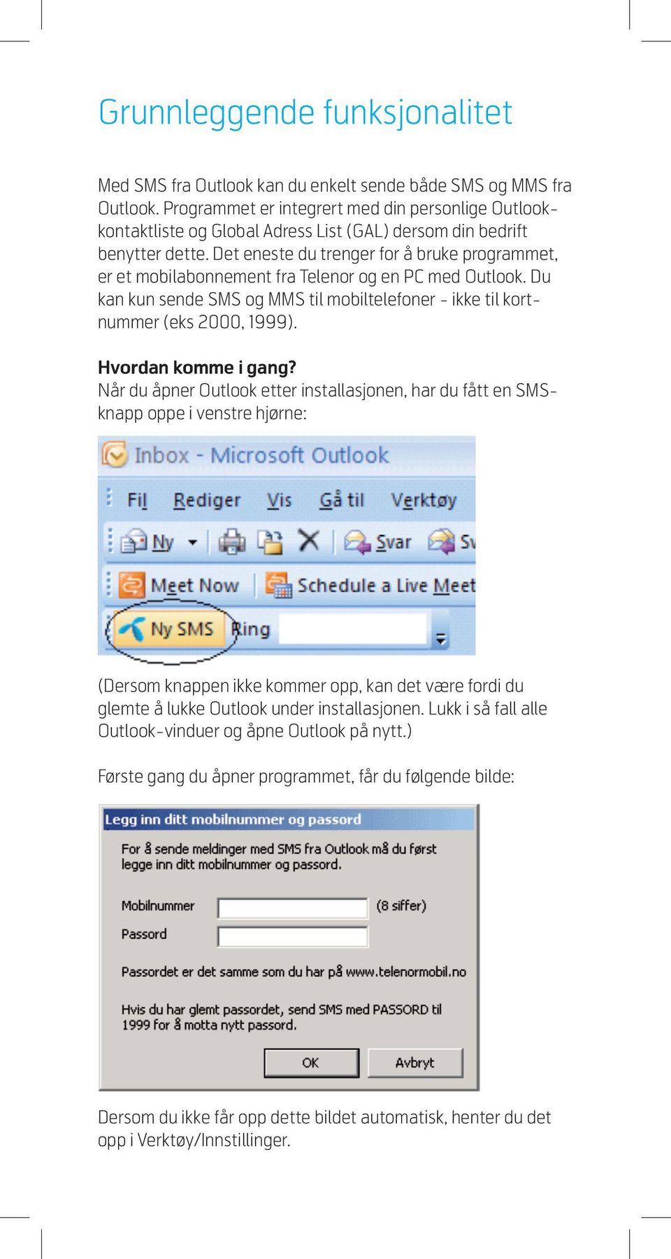 Det eneste du trenger for å bruke programmet, er et mobilabonnement fra Telenor og en PC med Outlook. Du kan kun sende SMS og MMS til mobiltelefoner - ikke til kortnummer (eks 2000, 1999).