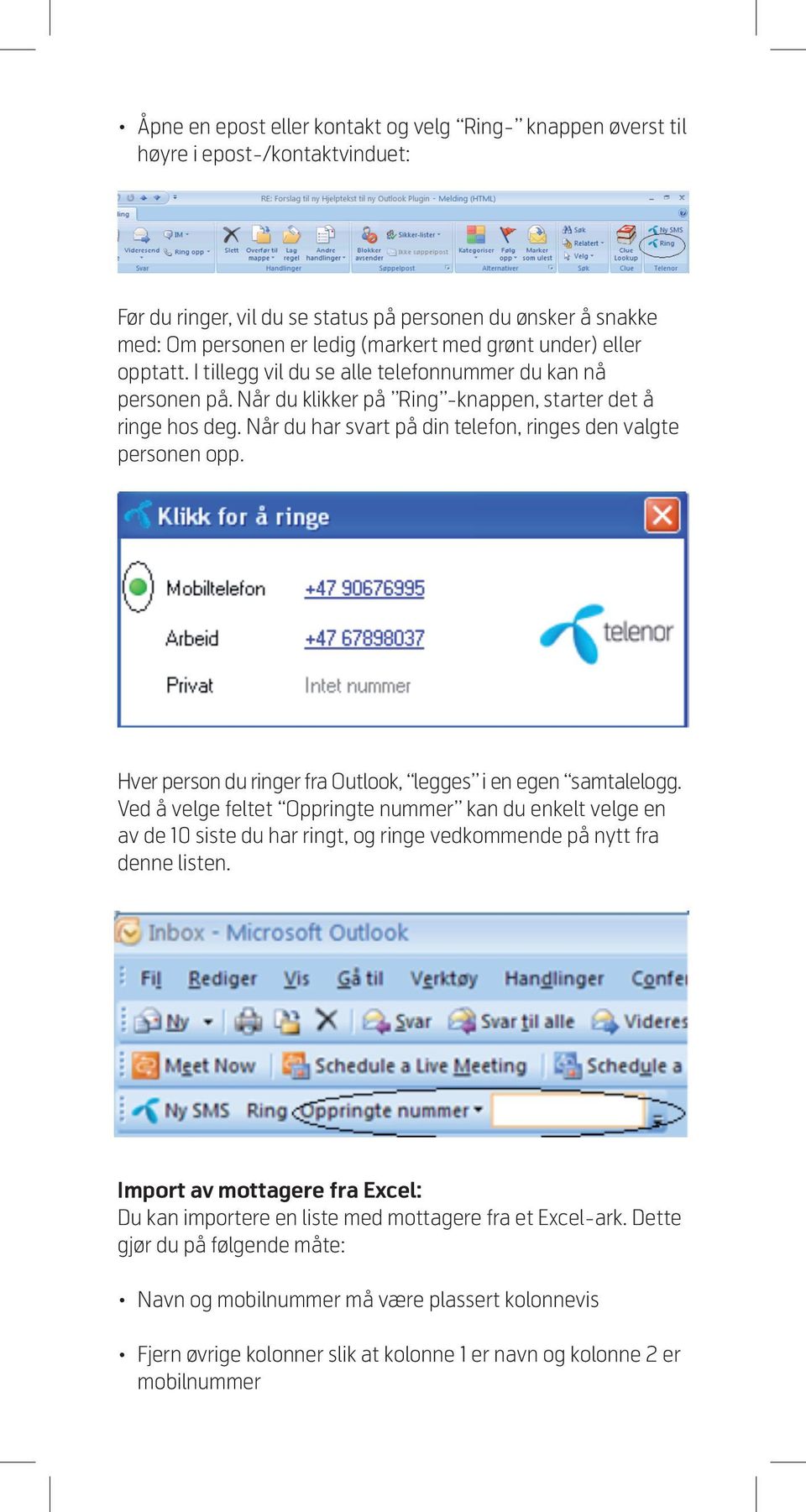 Når du har svart på din telefon, ringes den valgte personen opp. Hver person du ringer fra Outlook, legges i en egen samtalelogg.