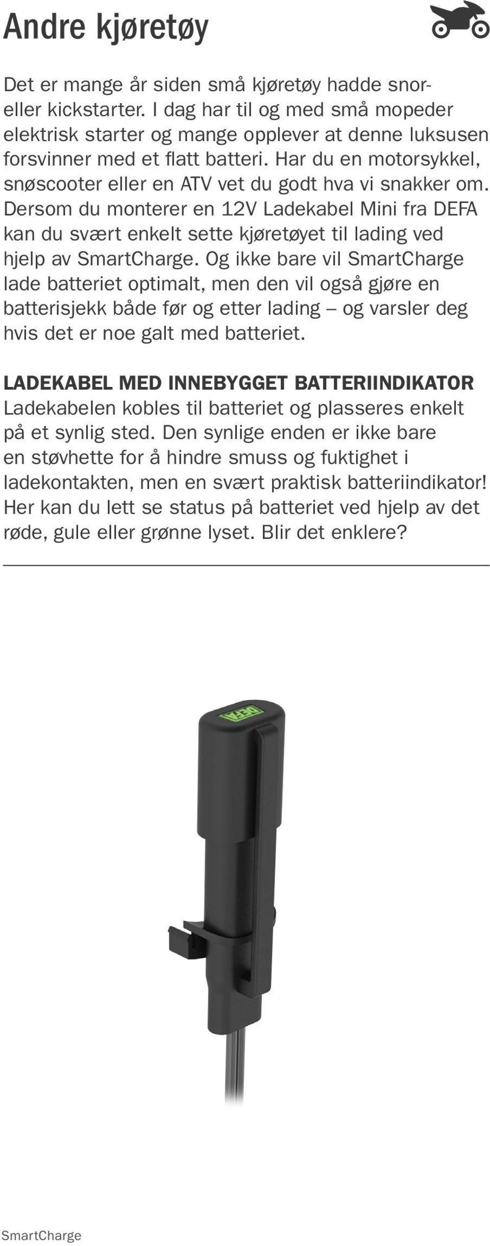 Og ikke bare vil lade batteriet optimalt, men den vil også gjøre en batterisjekk både før og etter lading og varsler deg hvis det er noe galt med batteriet.