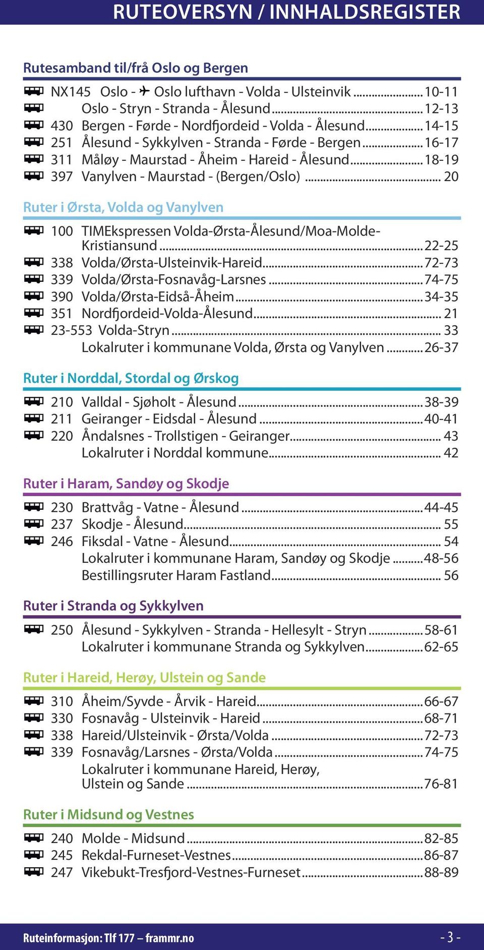 ..18-19 397 Vanylven - Maurstad - (Bergen/Oslo)... 20 Ruter i Ørsta, Volda og Vanylven 100 TIMEkspressen Volda-Ørsta-Ålesund/Moa-Molde- Kristiansund...22-25 338 Volda/Ørsta-Ulsteinvik-Hareid.