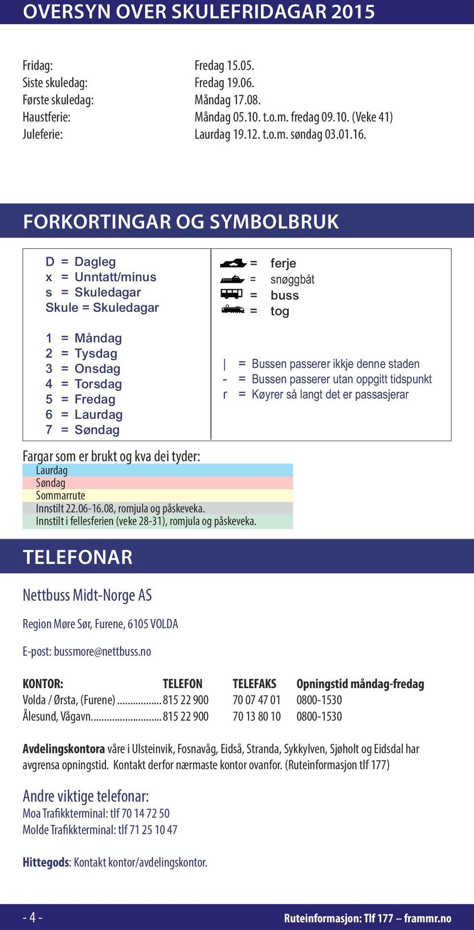 FORKORTINGAR OG SYMBOLBRUK D = Dagleg x = Unntatt/minus s = Skuledagar Skule = Skuledagar = ferje = snøggbåt = buss = tog 1 = Måndag 2 = Tysdag 3 = Onsdag 4 = Torsdag 5 = Fredag 6 = Laurdag 7 =