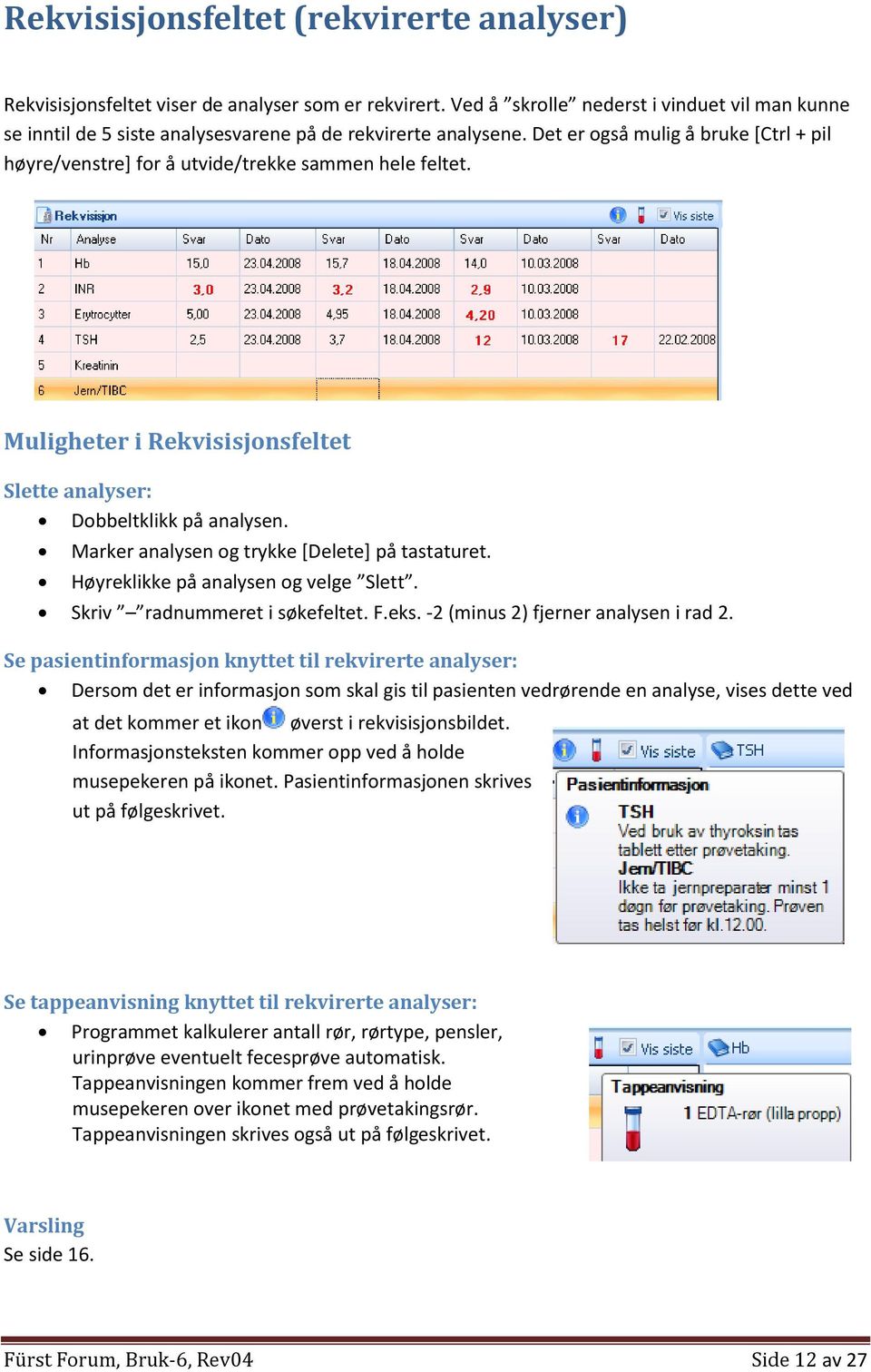 Det er også mulig å bruke [Ctrl + pil høyre/venstre] for å utvide/trekke sammen hele feltet. Muligheter i Rekvisisjonsfeltet Slette analyser: Dobbeltklikk på analysen.