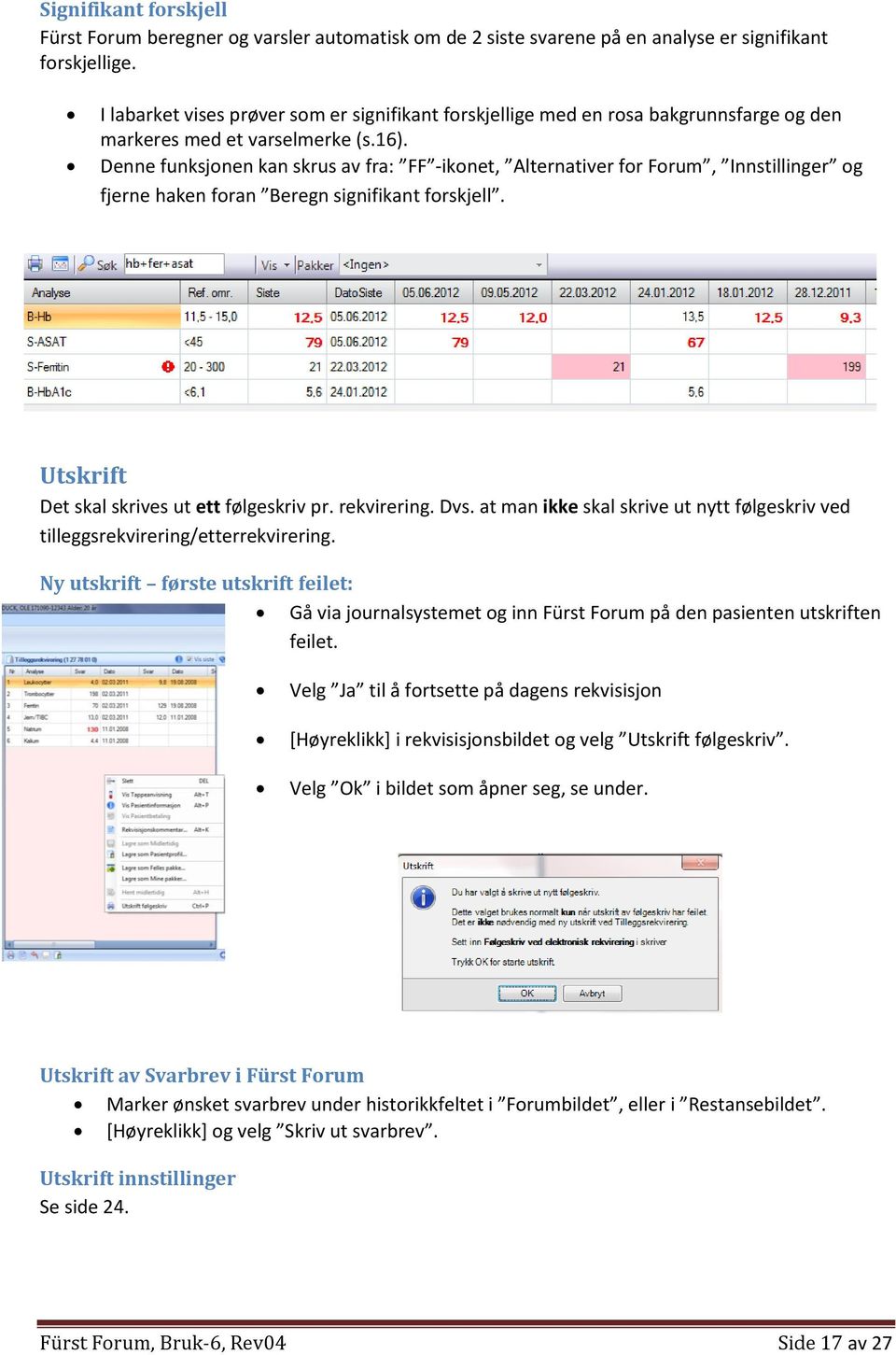 Denne funksjonen kan skrus av fra: FF -ikonet, Alternativer for Forum, Innstillinger og fjerne haken foran Beregn signifikant forskjell. Utskrift Det skal skrives ut ett følgeskriv pr. rekvirering.