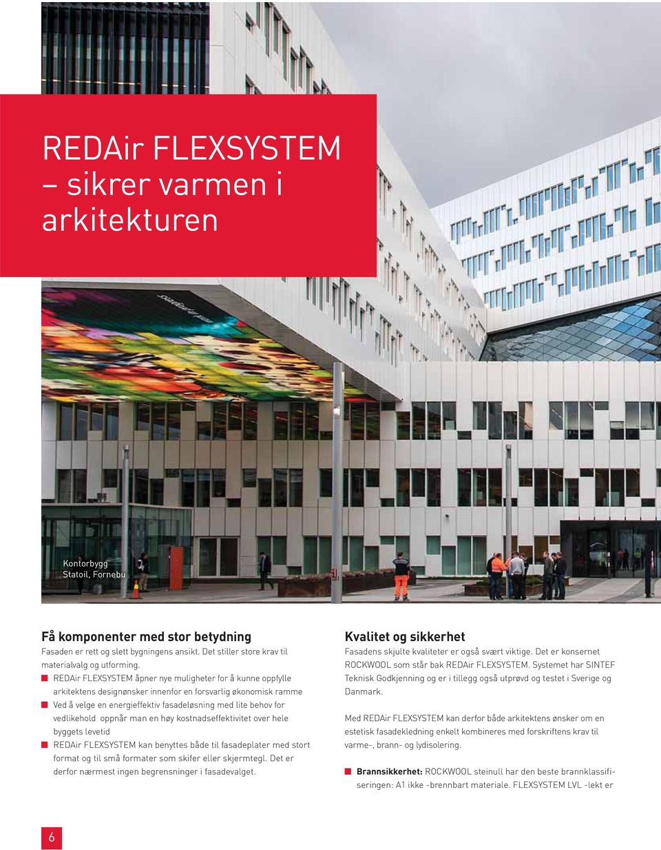 REDAir FLEXSYSTEM åpner nye muligheter for å kunne oppfylle arkitektens designønsker innenfor en forsvarlig økonomisk ramme Ved å velge en energieffektiv fasadeløsning med lite behov for vedlikehold