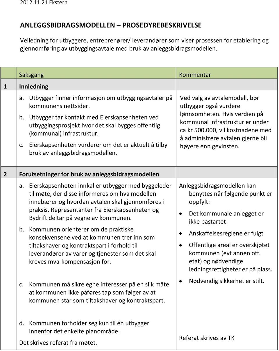 Utbygger tar kontakt med Eierskapsenheten ved utbyggingsprosjekt hvor det skal bygges offentlig (kommunal) infrastruktur. c.