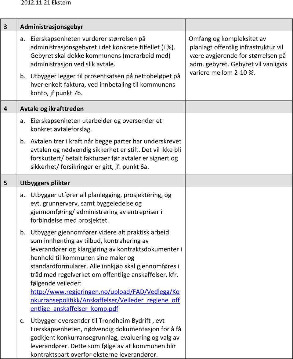 Omfang og kompleksitet av planlagt offentlig infrastruktur vil være avgjørende for størrelsen på adm. gebyret. Gebyret vil vanligvis variere mellom 2-10 %. 4 Avtale og ikrafttreden a.