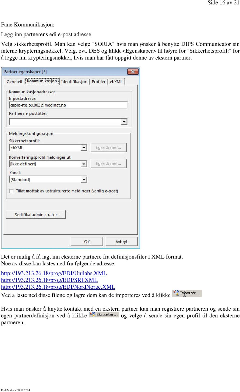 Det er mulig å få lagt inn eksterne partnere fra definisjonsfiler I XML format. Noe av disse kan lastes ned fra følgende adresse: http://193.213.26.18/prog/edi/unilabs.xml http://193.213.26.18/prog/edi/sri.