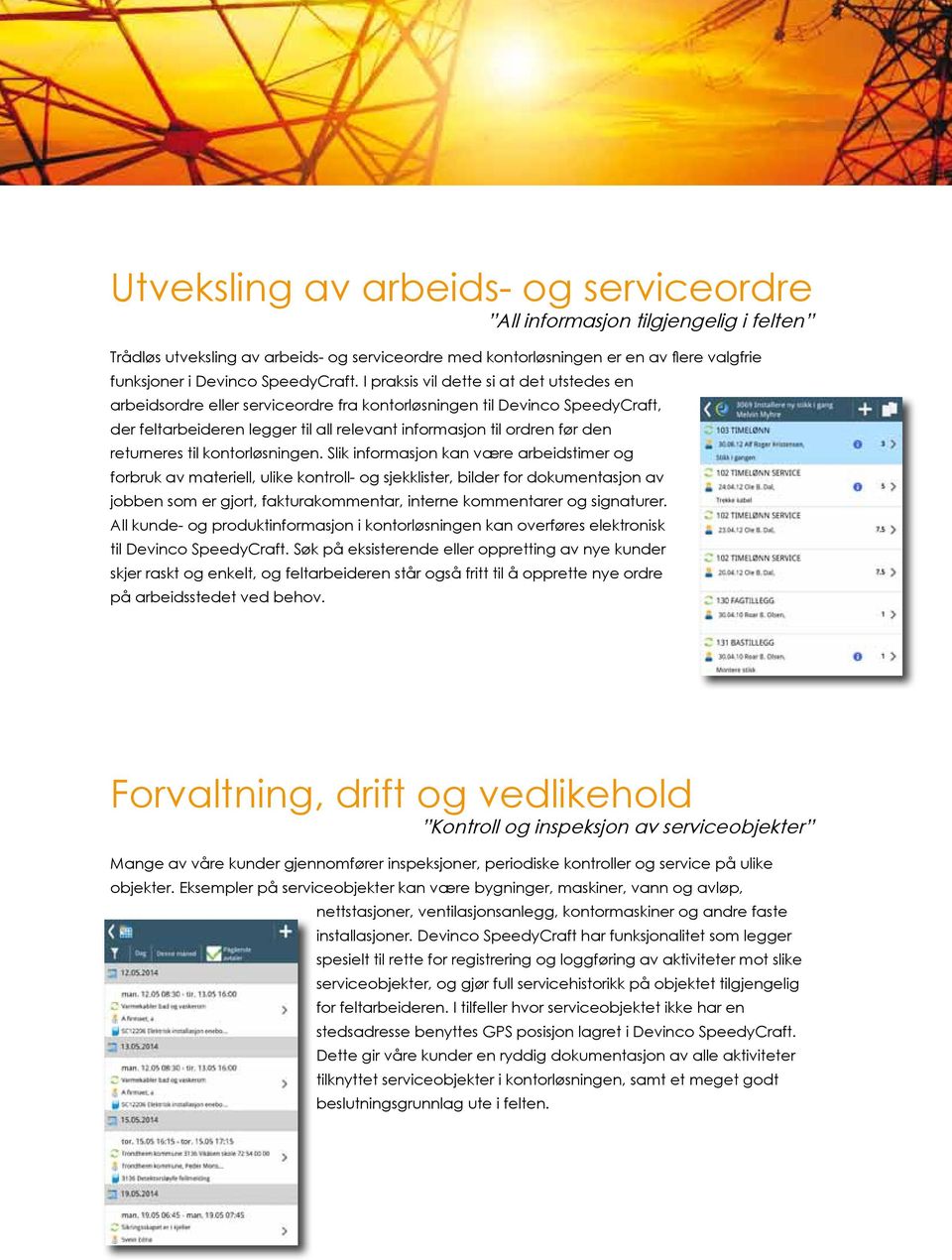 I praksis vil dette si at det utstedes en arbeidsordre eller serviceordre fra kontorløsningen til Devinco SpeedyCraft, der feltarbeideren legger til all relevant informasjon til ordren før den