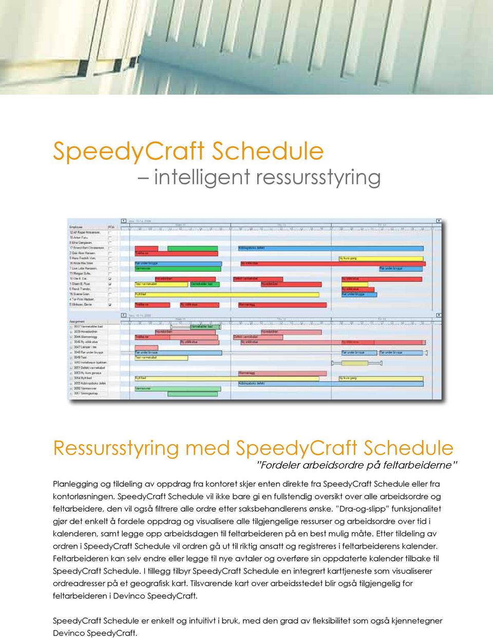 SpeedyCraft Schedule vil ikke bare gi en fullstendig oversikt over alle arbeidsordre og feltarbeidere, den vil også filtrere alle ordre etter saksbehandlerens ønske.