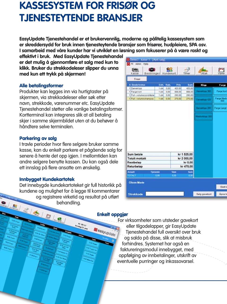 Med EasyUpdate Tjenestehandel er det mulig å gjennomføre et salg med kun to klikk. Bruker du strekkodeleser slipper du unna med kun ett trykk på skjermen!