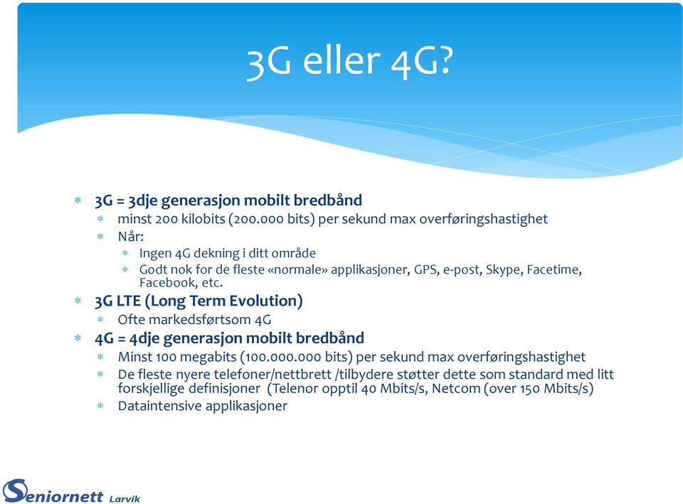 Facetime, Facebook, etc. 3G LTE (Long Term Evolution) Ofte markedsførtsom 4G 4G = 4dje generasjon mobilt bredbånd Minst 100 megabits (100.000.