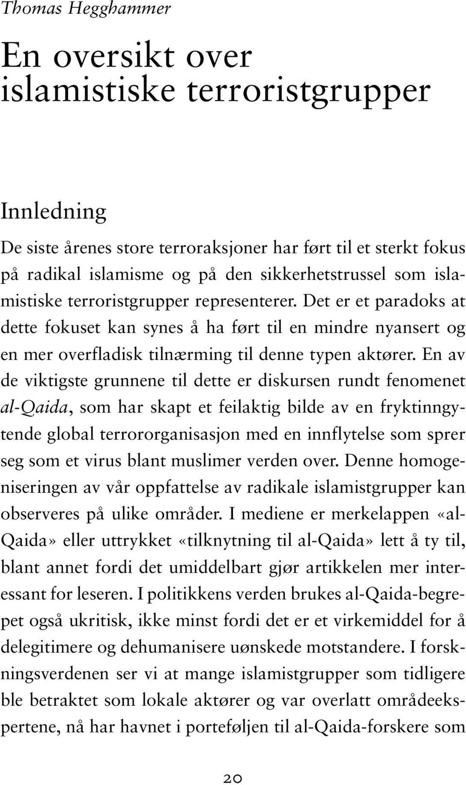 En av de viktigste grunnene til dette er diskursen rundt fenomenet al-qaida, som har skapt et feilaktig bilde av en fryktinngytende global terrororganisasjon med en innflytelse som sprer seg som et