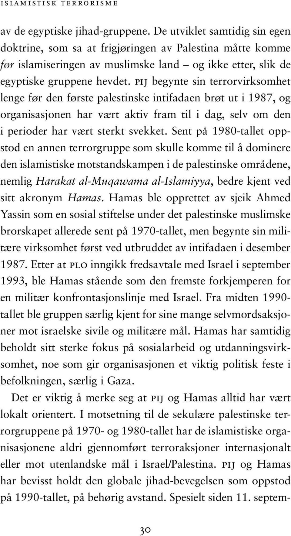 pij begynte sin terrorvirksomhet lenge før den første palestinske intifadaen brøt ut i 1987, og organisasjonen har vært aktiv fram til i dag, selv om den i perioder har vært sterkt svekket.