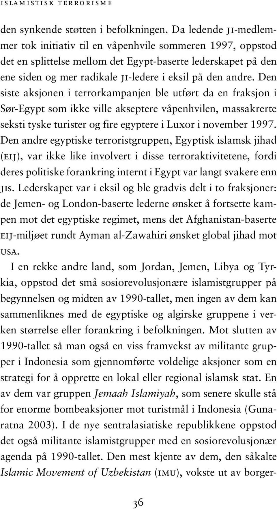 Den siste aksjonen i terrorkampanjen ble utført da en fraksjon i Sør-Egypt som ikke ville akseptere våpenhvilen, massakrerte seksti tyske turister og fire egyptere i Luxor i november 1997.