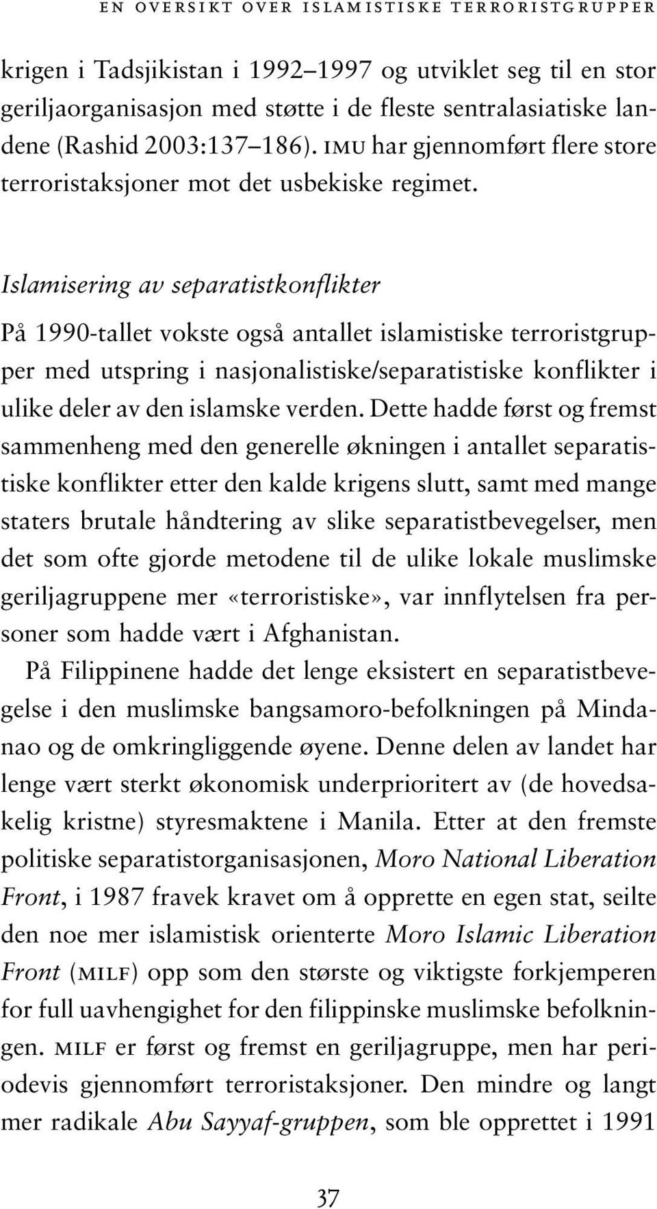 Islamisering av separatistkonflikter På 1990-tallet vokste også antallet islamistiske terroristgrupper med utspring i nasjonalistiske/separatistiske konflikter i ulike deler av den islamske verden.