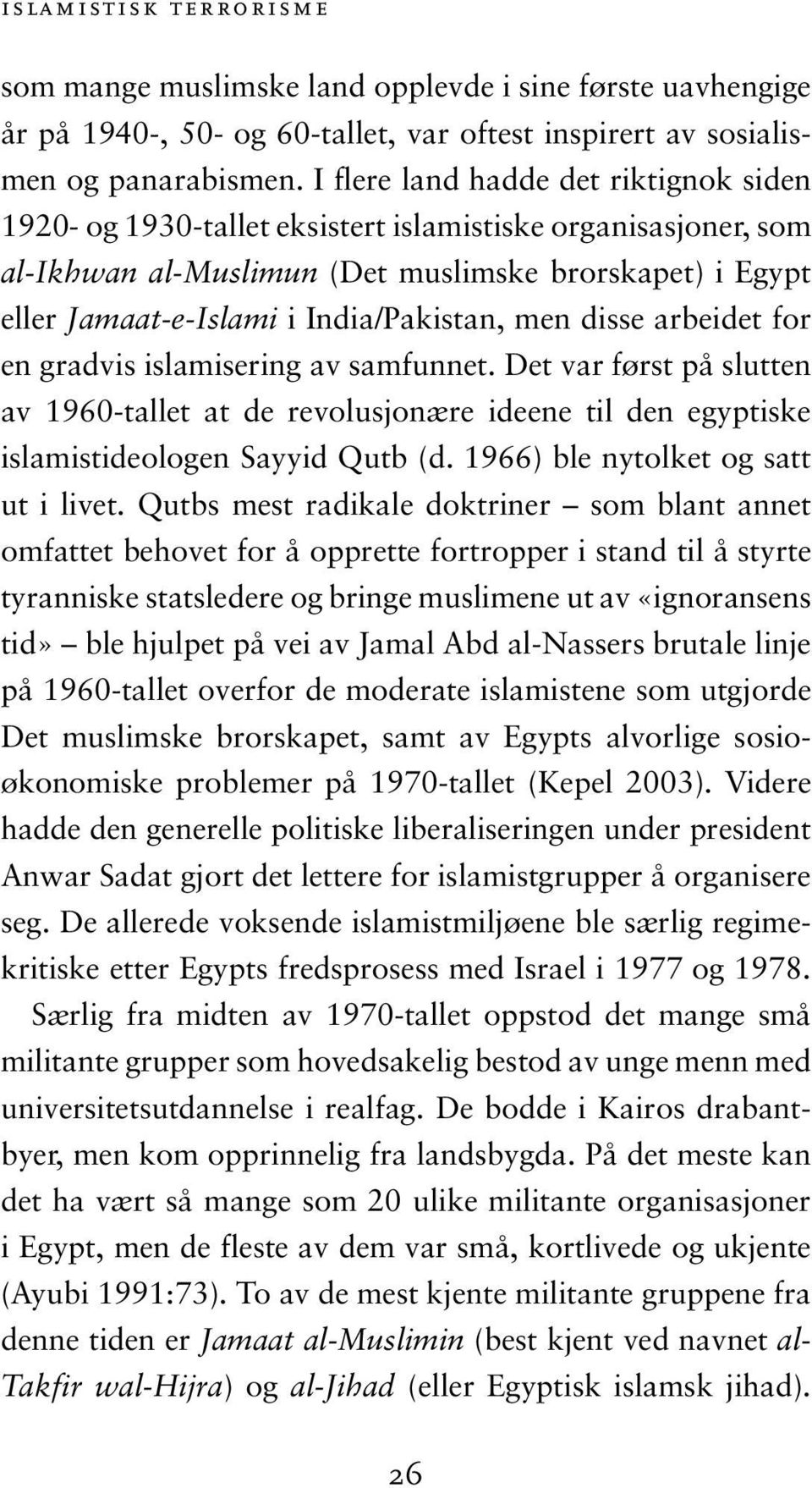 men disse arbeidet for en gradvis islamisering av samfunnet. Det var først på slutten av 1960-tallet at de revolusjonære ideene til den egyptiske islamistideologen Sayyid Qutb (d.