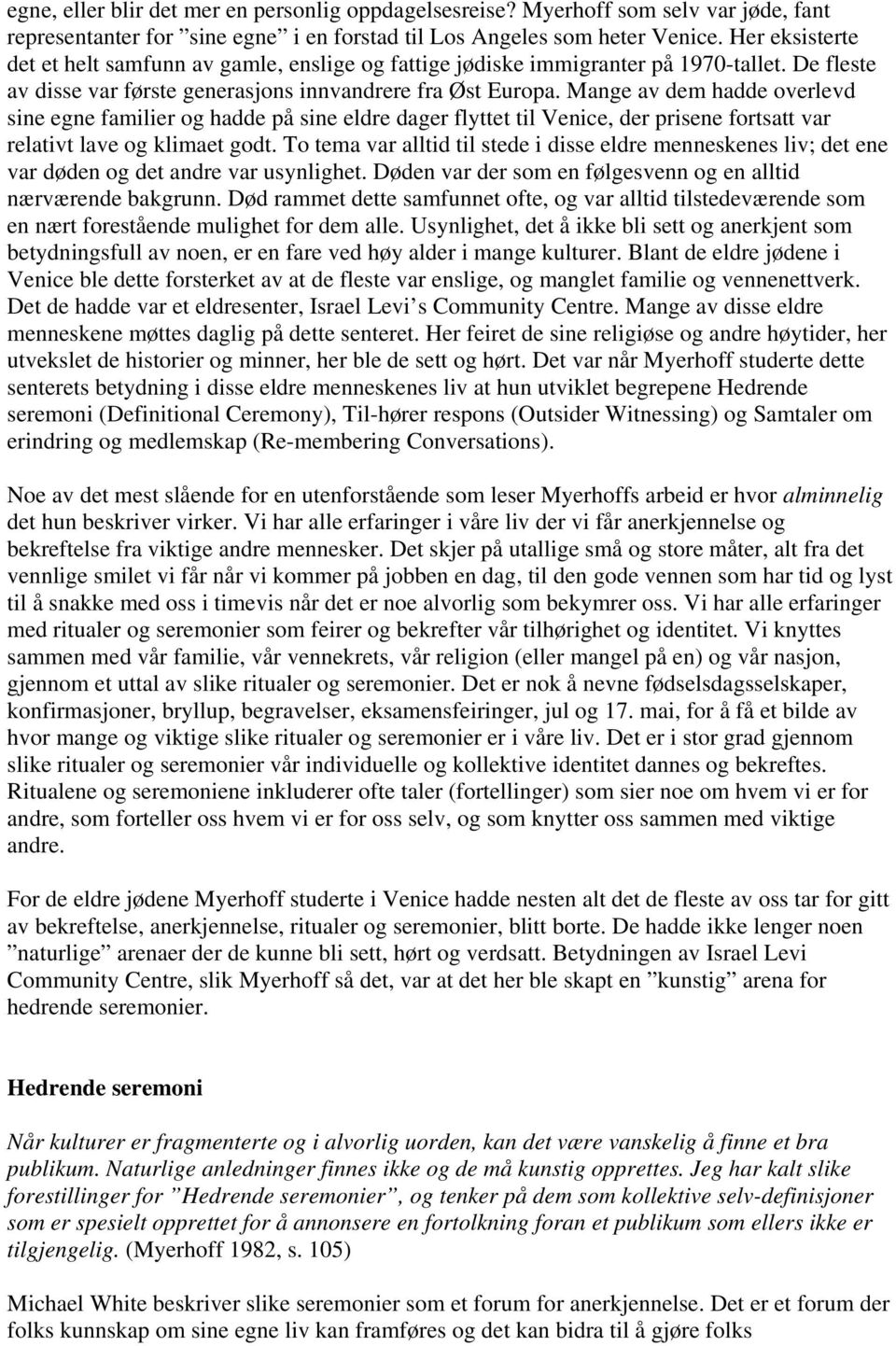 Mange av dem hadde overlevd sine egne familier og hadde på sine eldre dager flyttet til Venice, der prisene fortsatt var relativt lave og klimaet godt.