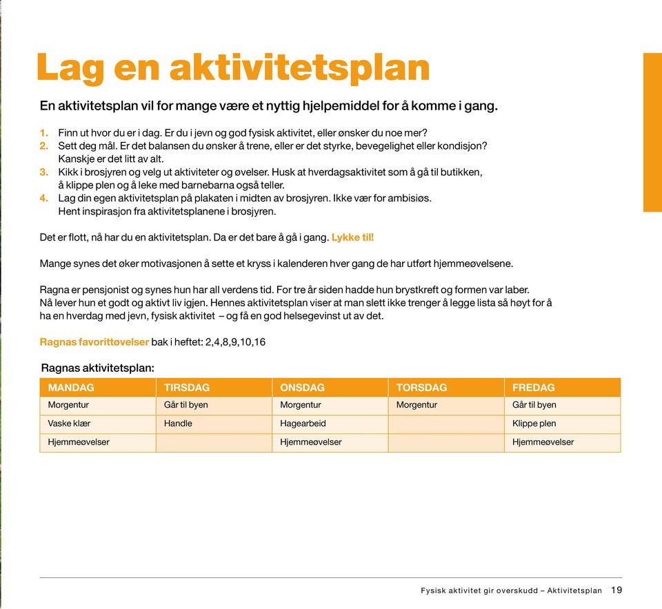 Husk at hverdagsaktivitet som å gå til butikken, å klippe plen og å leke med barnebarna også teller. 4. Lag din egen aktivitetsplan på plakaten i midten av brosjyren. Ikke vær for ambisiøs.