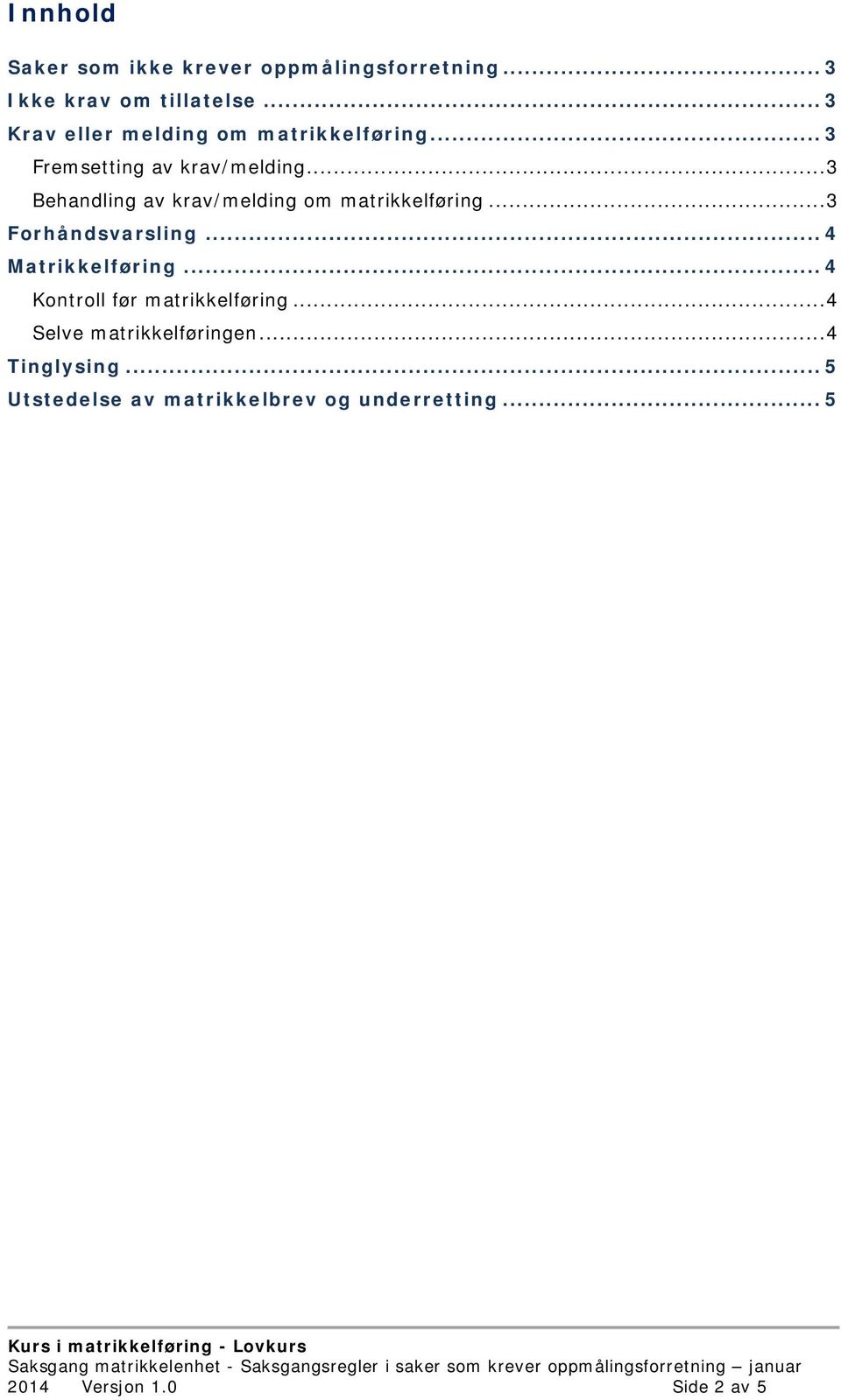 .. 3 Behandling av krav/melding om matrikkelføring... 3 Forhåndsvarsling... 4 Matrikkelføring.