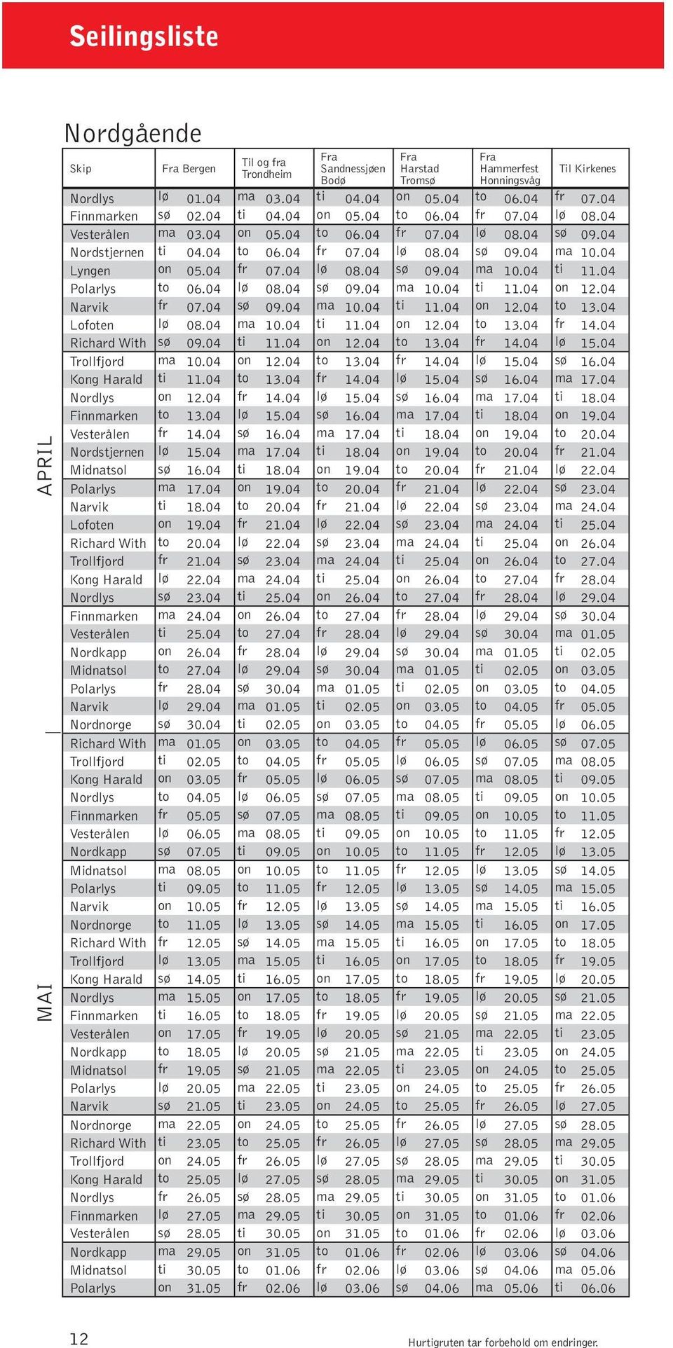 04 Lyngen on 05.04 fr 07.04 lø 08.04 sø 09.04 ma 10.04 ti 11.04 Polarlys to 06.04 lø 08.04 sø 09.04 ma 10.04 ti 11.04 on 12.04 Narvik fr 07.04 sø 09.04 ma 10.04 ti 11.04 on 12.04 to 13.