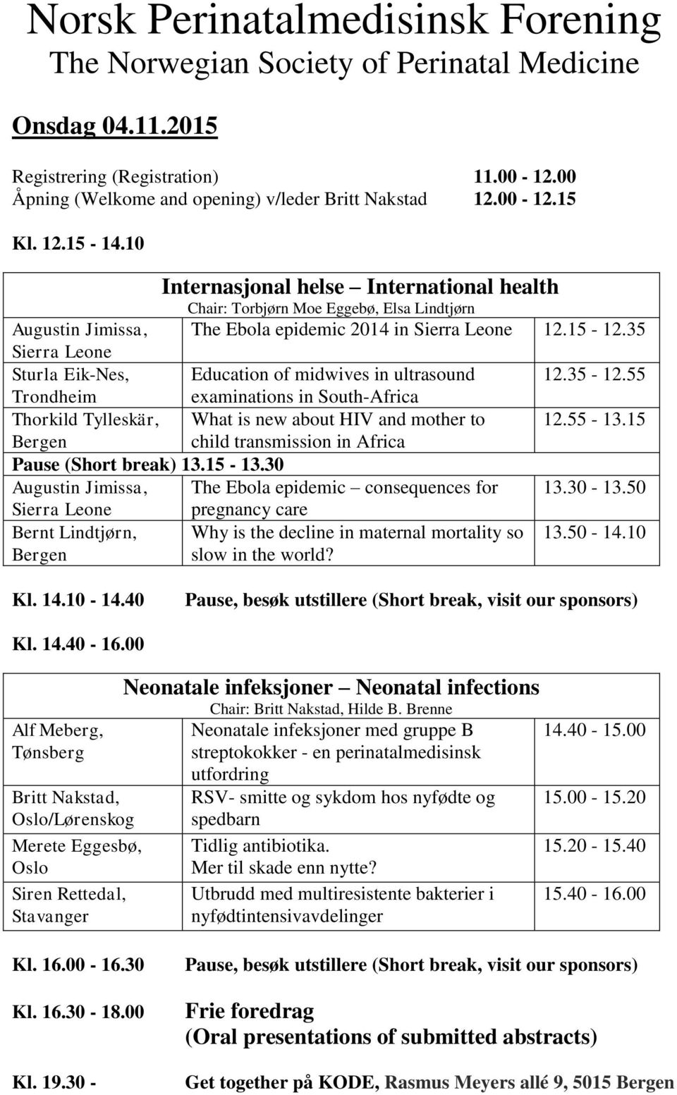 35 Sierra Leone Sturla Eik-Nes, Education of midwives in ultrasound 12.35-12.55 Trondheim examinations in South-Africa Thorkild Tylleskär, What is new about HIV and mother to 12.55-13.