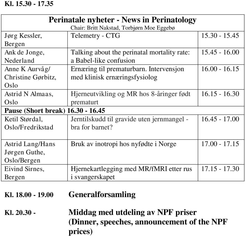 Intervensjon med klinisk ernæringsfysiolog Astrid N Almaas, Hjerneutvikling og MR hos 8-åringer født prematurt Pause (Short break) 16.30-16.