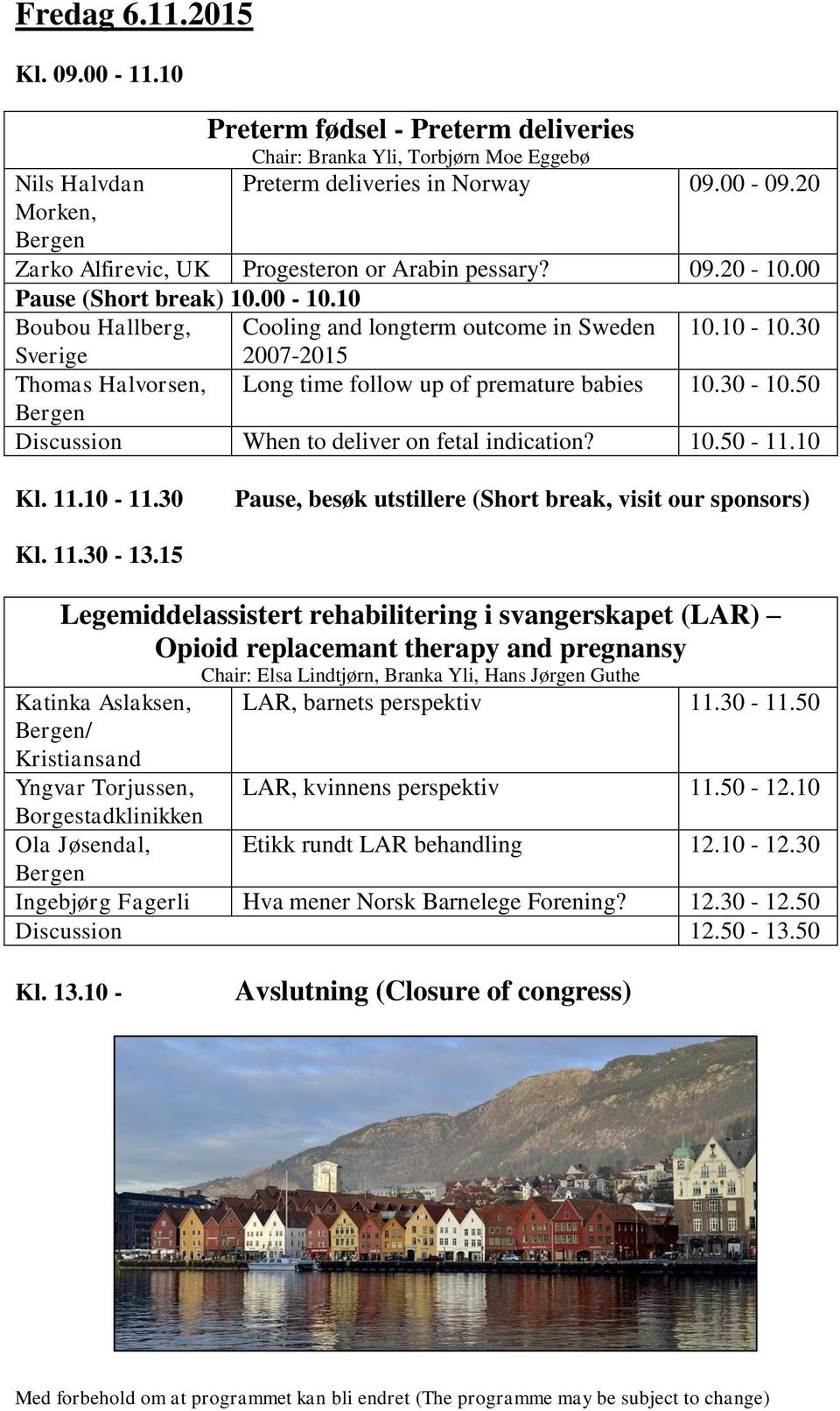 30 Sverige 2007-2015 Thomas Halvorsen, Long time follow up of premature babies 10.30-10.50 Discussion When to deliver on fetal indication? 10.50-11.10 Kl. 11.10-11.30 Kl. 11.30-13.