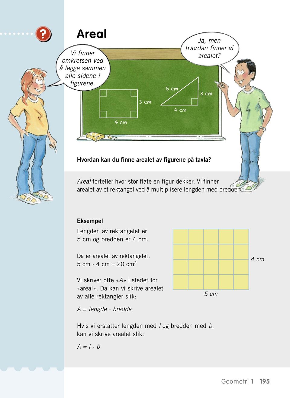 Vi finner arealet av et rektangel ved å multiplisere lengden med bredden. Eksempel Lengden av rektangelet er 5 cm og bredden er 4 cm.