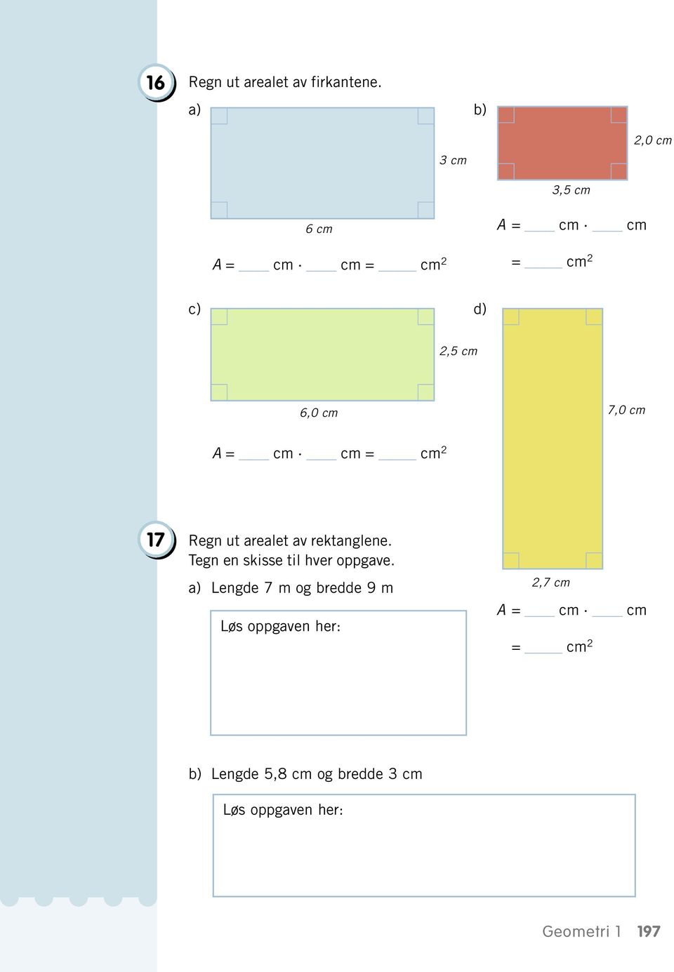 cm 7,0 cm A = cm cm = cm 17 Regn ut arealet av rektanglene.