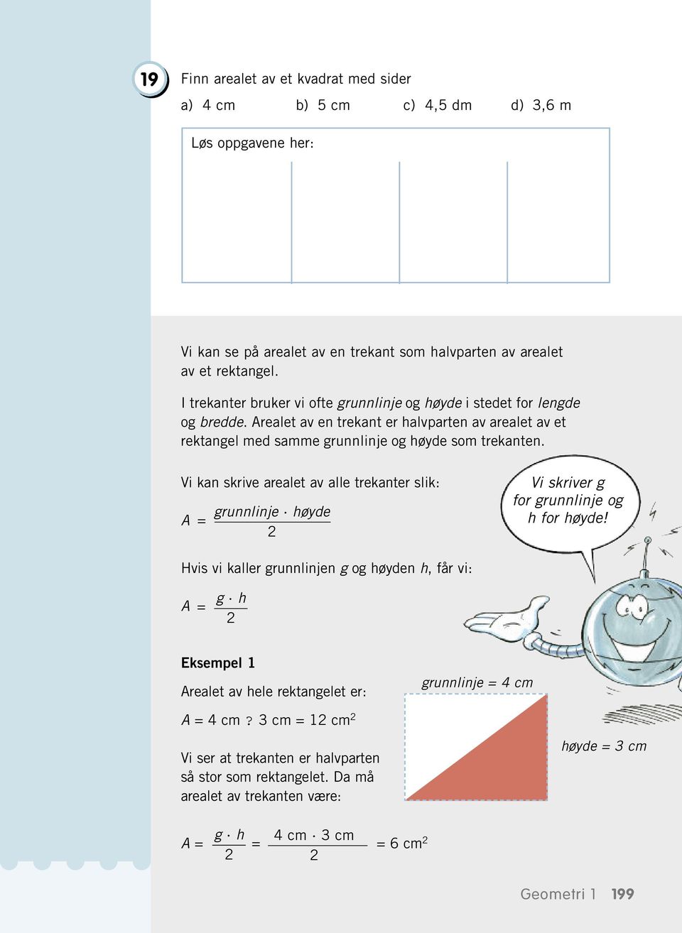 Vi kan skrive arealet av alle trekanter slik: A = grunnlinje høyde Vi skriver g for grunnlinje og h for høyde!