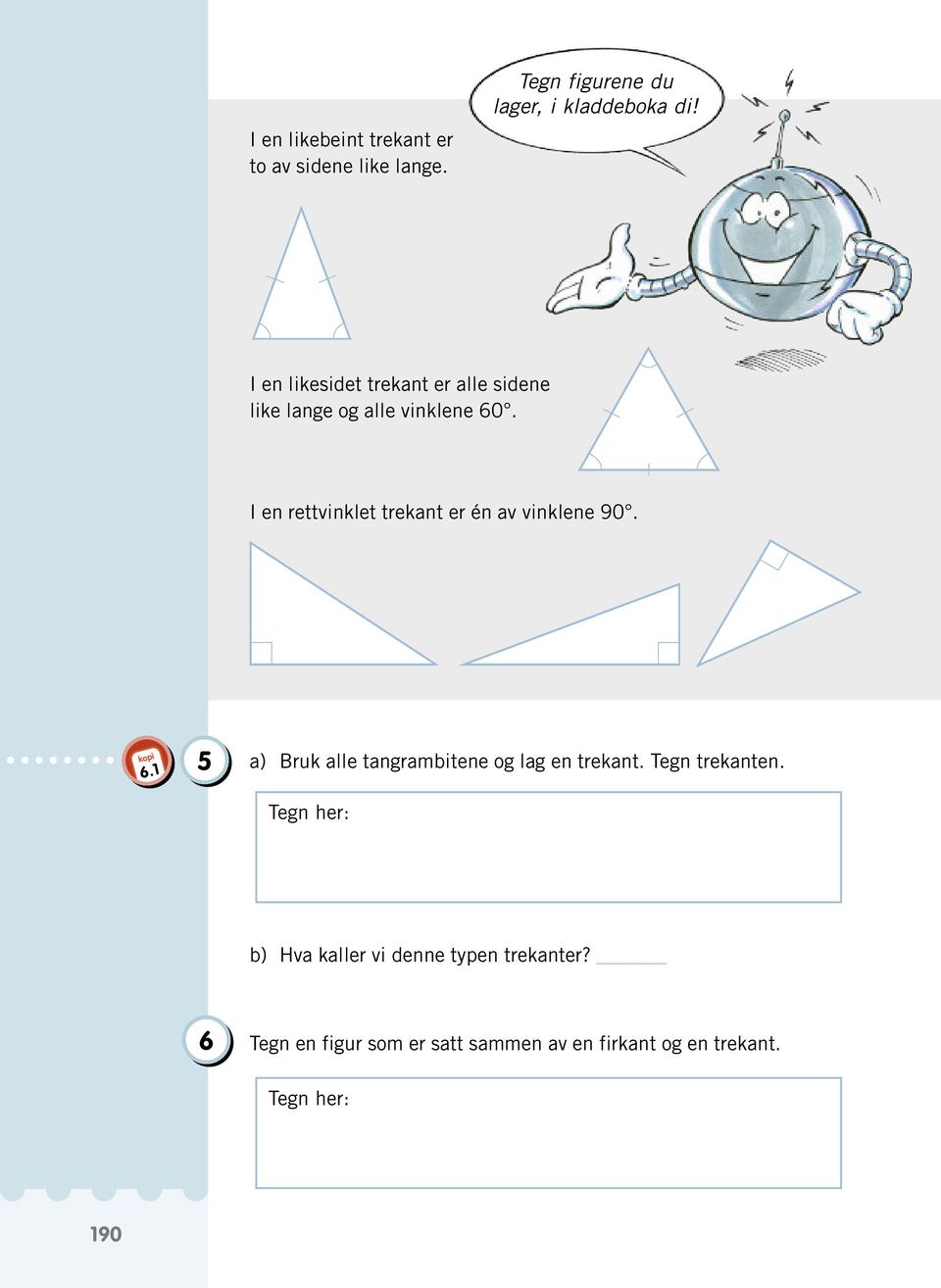 I en rettvinklet trekant er én av vinklene 90. kopi 6.1 5 a) Bruk alle tangrambitene og lag en trekant.