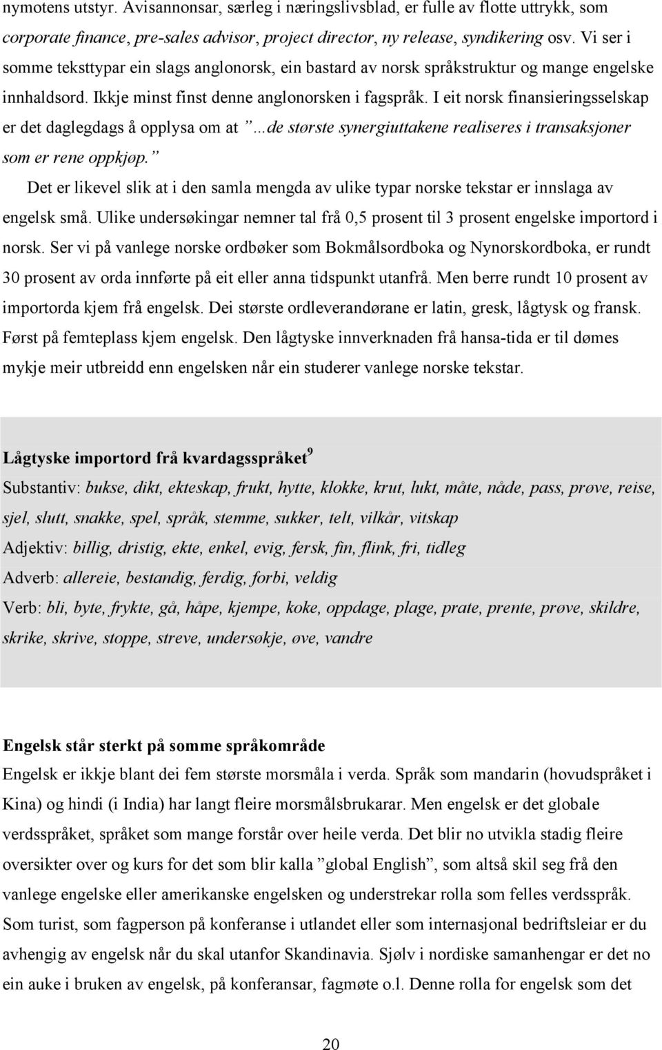 I eit norsk finansieringsselskap er det daglegdags å opplysa om at de største synergiuttakene realiseres i transaksjoner som er rene oppkjøp.