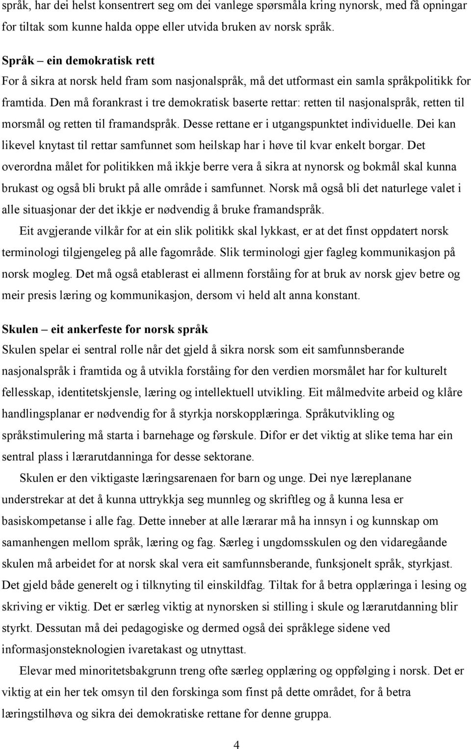 Den må forankrast i tre demokratisk baserte rettar: retten til nasjonalspråk, retten til morsmål og retten til framandspråk. Desse rettane er i utgangspunktet individuelle.