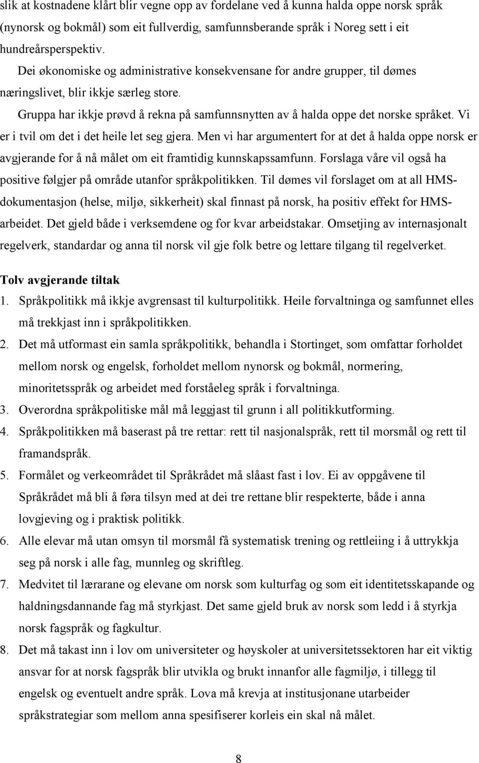 Vi er i tvil om det i det heile let seg gjera. Men vi har argumentert for at det å halda oppe norsk er avgjerande for å nå målet om eit framtidig kunnskapssamfunn.