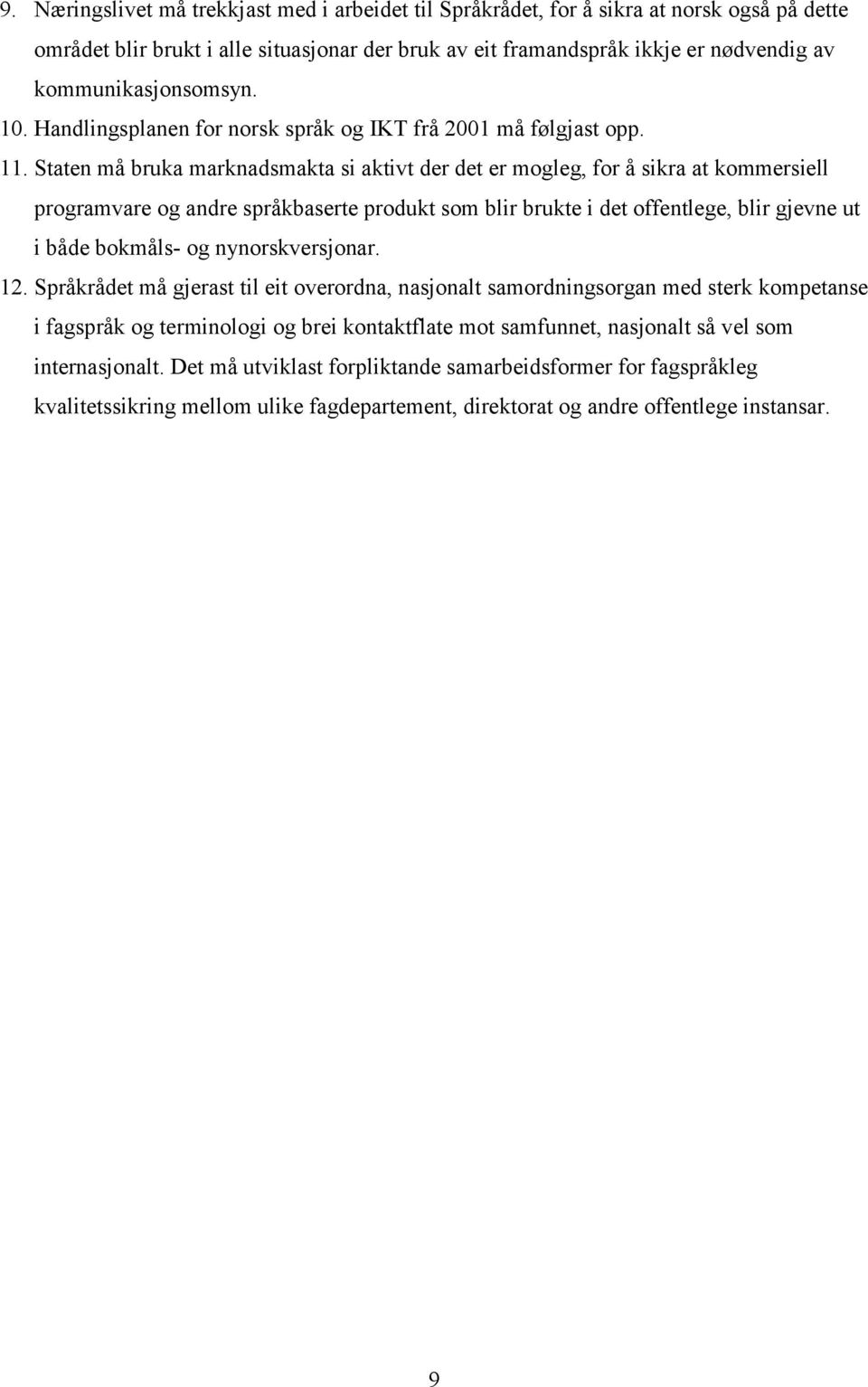 Staten må bruka marknadsmakta si aktivt der det er mogleg, for å sikra at kommersiell programvare og andre språkbaserte produkt som blir brukte i det offentlege, blir gjevne ut i både bokmåls- og