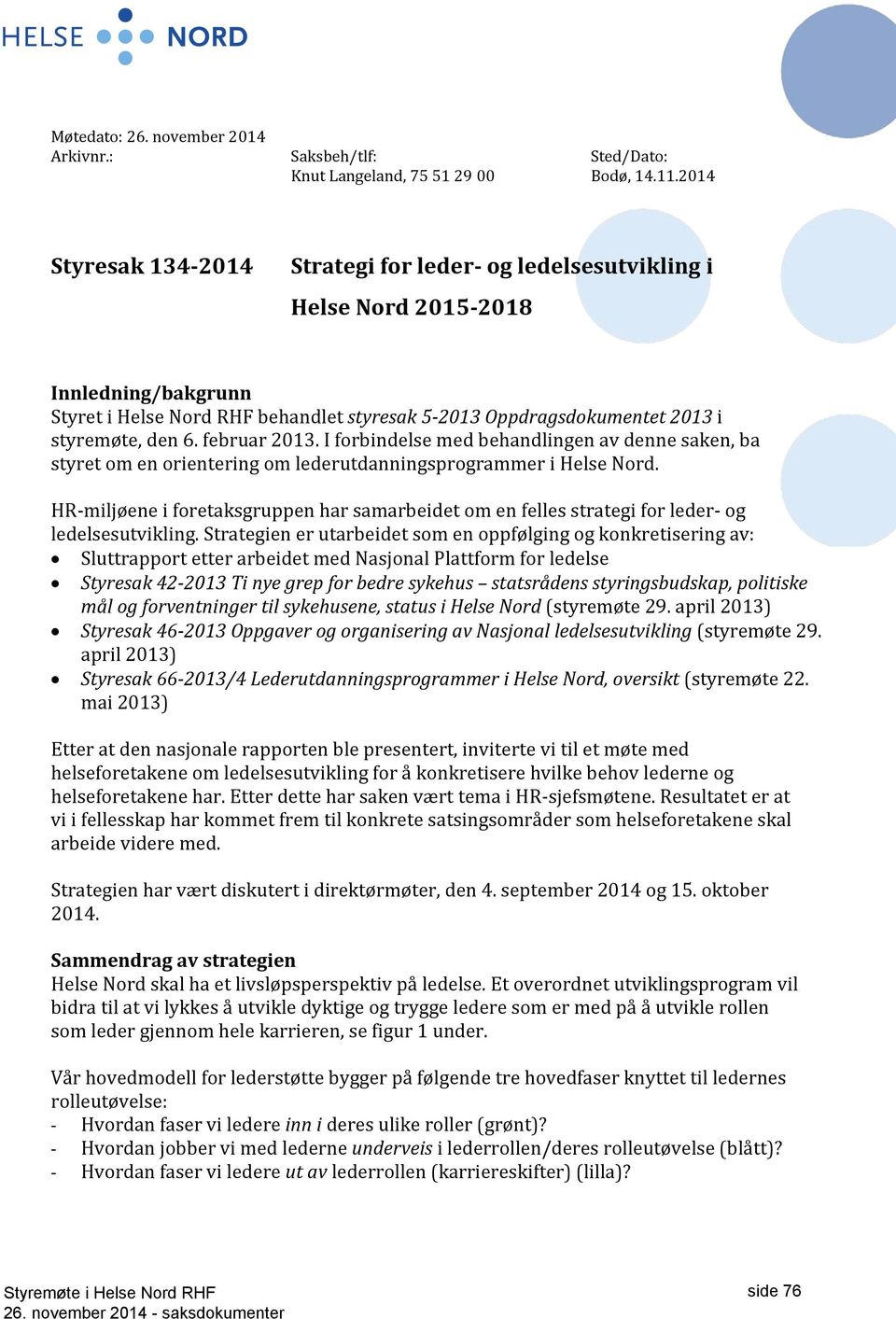 februar 2013. I forbindelse med behandlingen av denne saken, ba styret om en orientering om lederutdanningsprogrammer i Helse Nord.