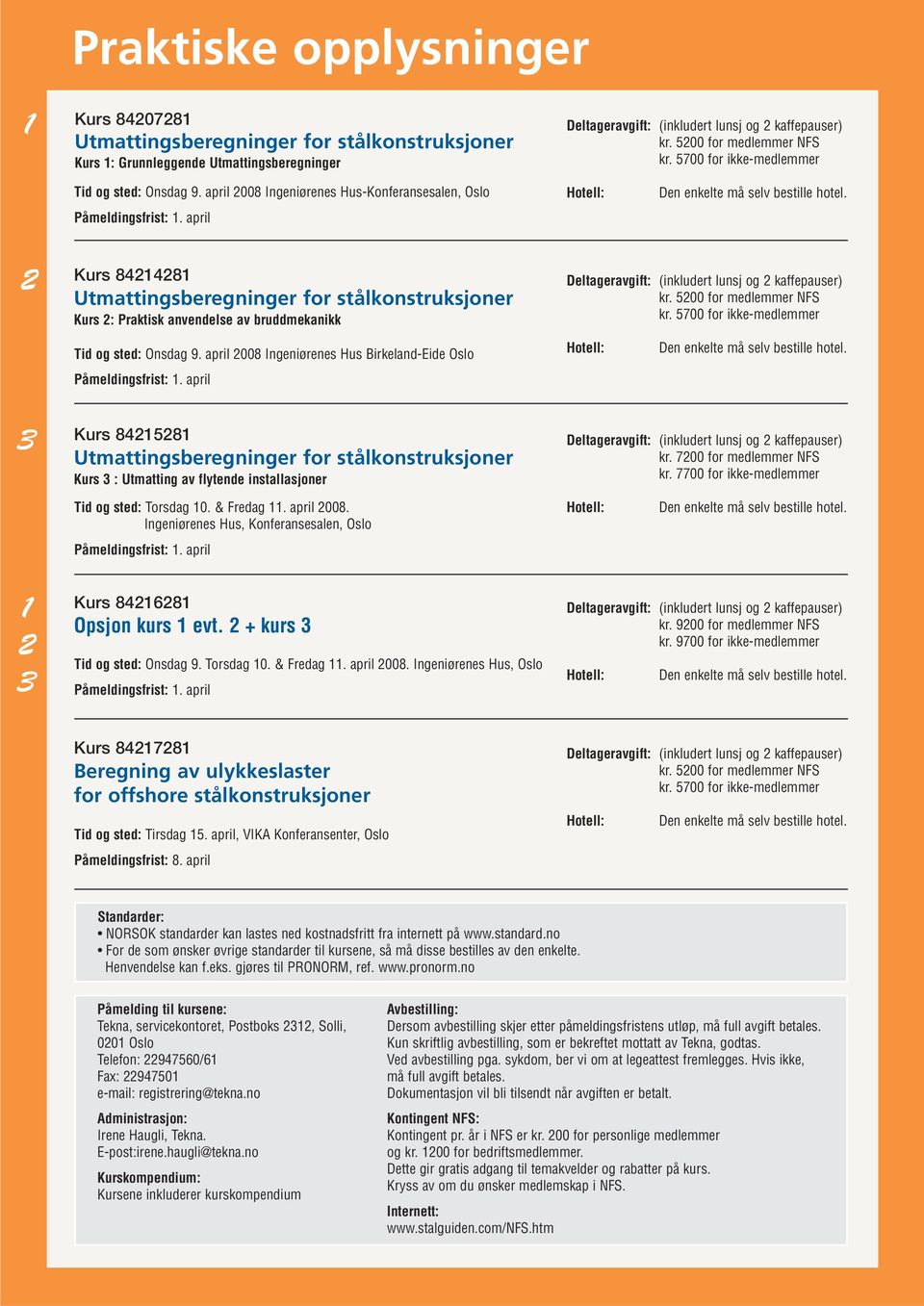 april 2008 Ingeniørenes Hus Birkeland-Eide Oslo Kurs 84215281 Kurs 3 : Utmatting av flytende installasjoner Tid og sted: Torsdag 10. & Fredag 11. april 2008.