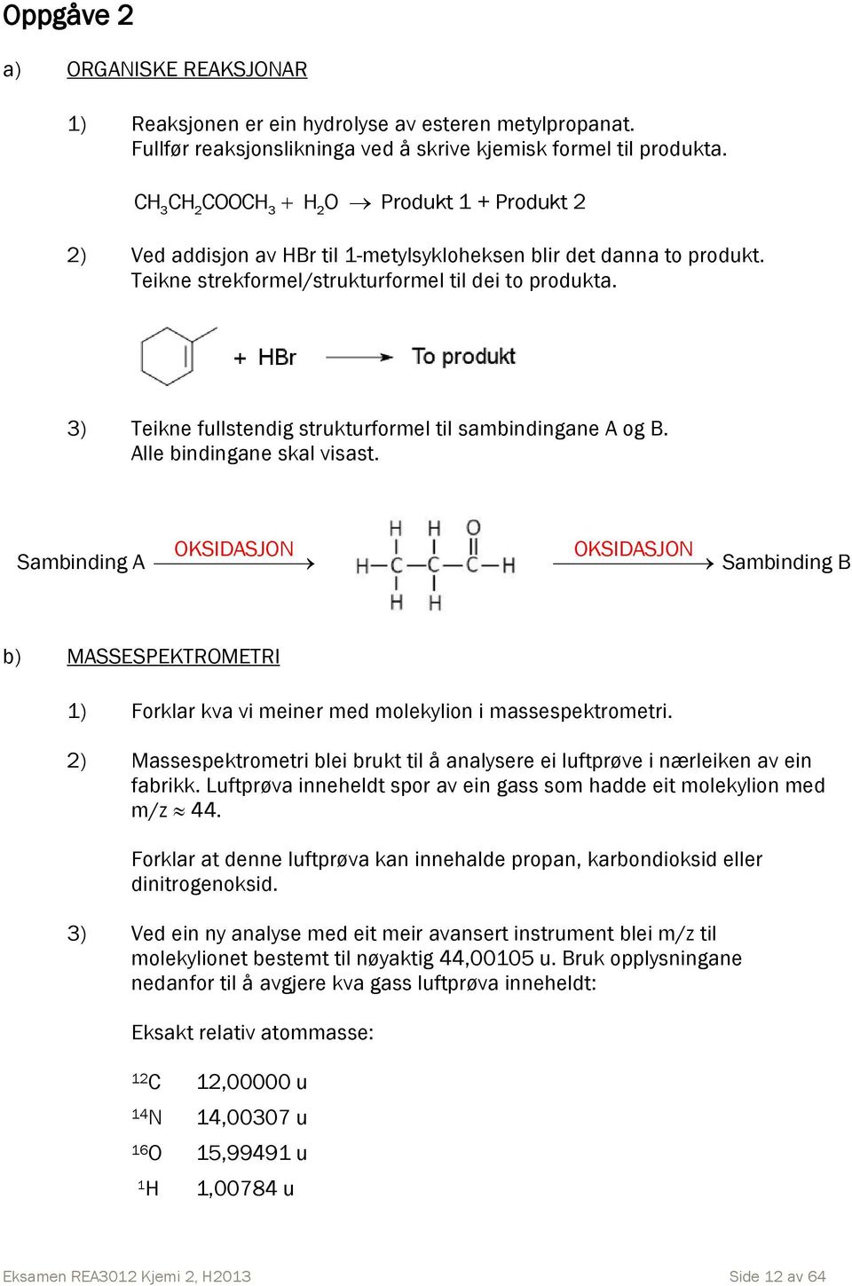 3) Teikne fullstendig strukturforel til sabindingane A og B. Alle bindingane skal visast.