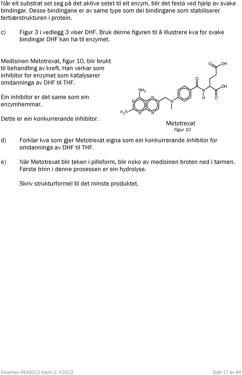 Han verkar so inhibitor for enzyet so katalyserer odanninga av HF til THF. Ein inhibitor er det sae so ein enzyhear. ette er ein konkurrerande inhibitor.