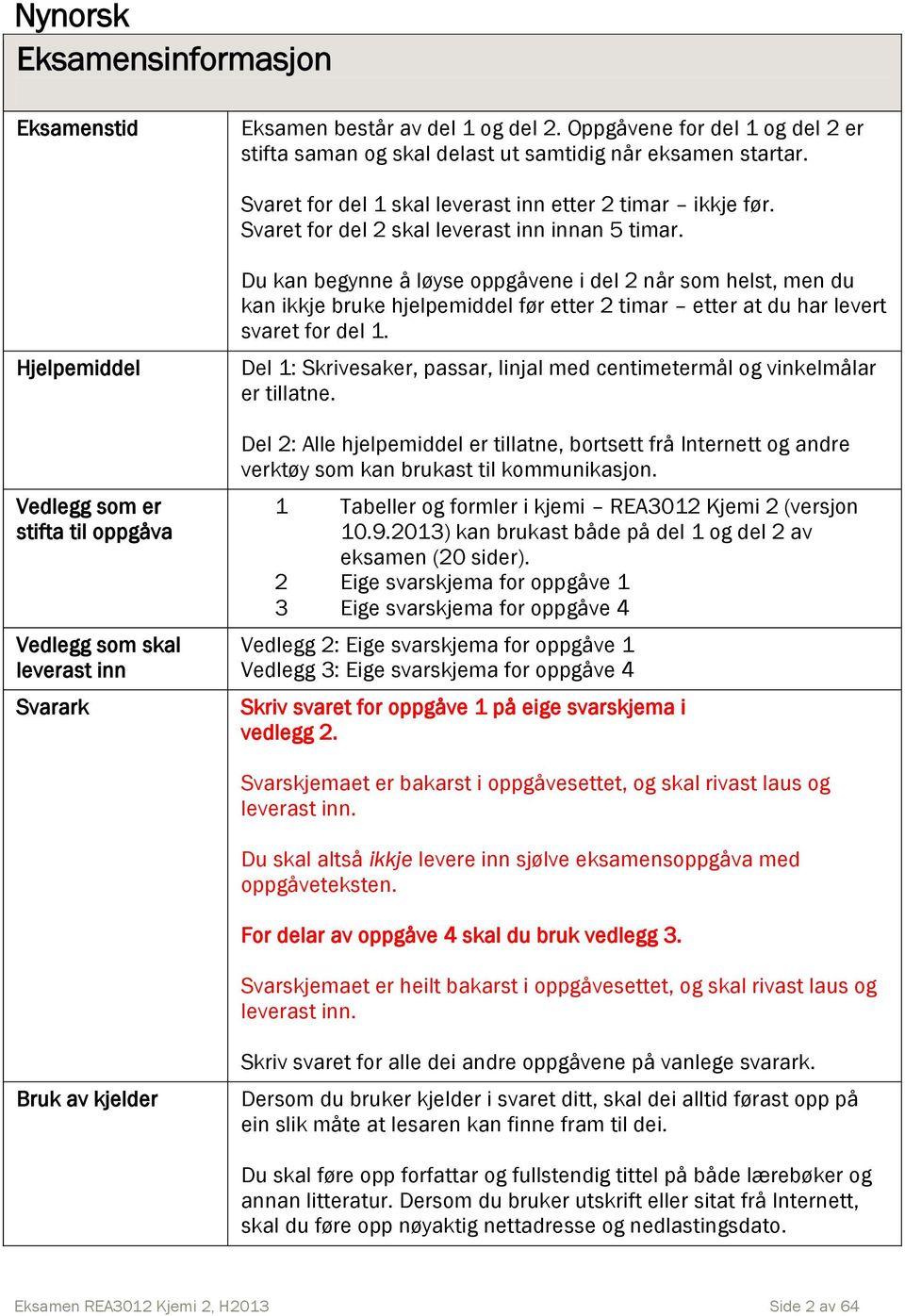 Hjelpeiddel Vedlegg so er stifta til oppgåva Vedlegg so skal leverast inn Svarark u kan begynne å løyse oppgåvene i del 2 når so helst, en du kan ikkje bruke hjelpeiddel før etter 2 tiar etter at du