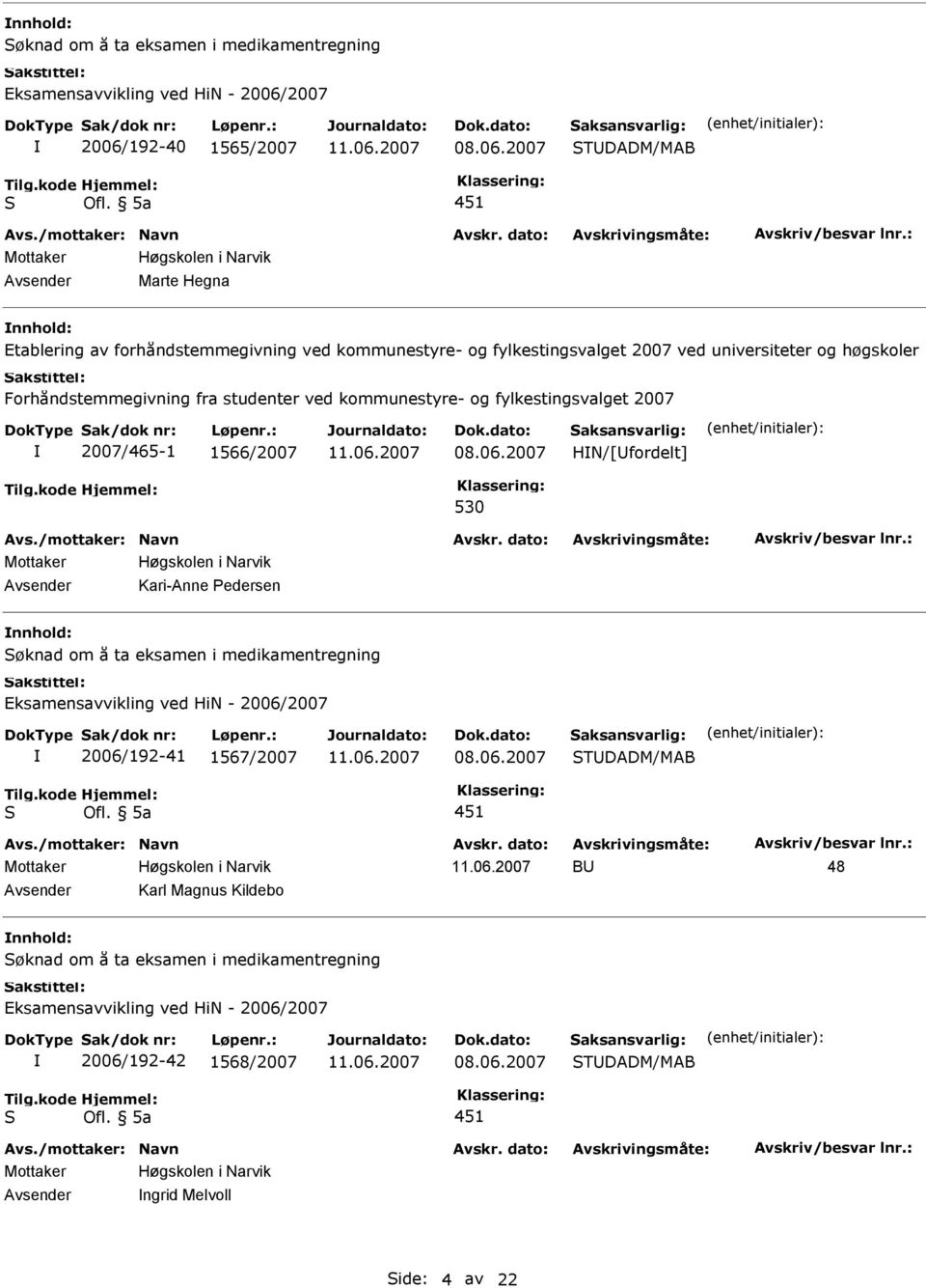 fylkestingsvalget 2007 2007/465-1 1566/2007 HN/[fordelt] 530 Kari-Anne edersen øknad om å ta eksamen i medikamentregning 2006/192-41