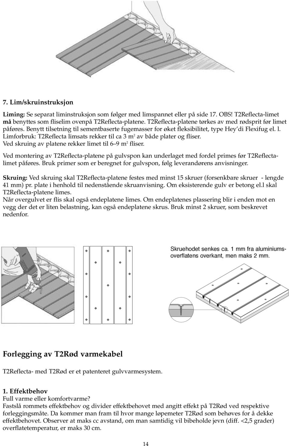 Ved skruing av platene rekker limet til 6 9 m 2 fliser. Ved montering av T2Reflecta-platene på gulvspon kan underlaget med fordel primes før T2Reflectalimet påføres.
