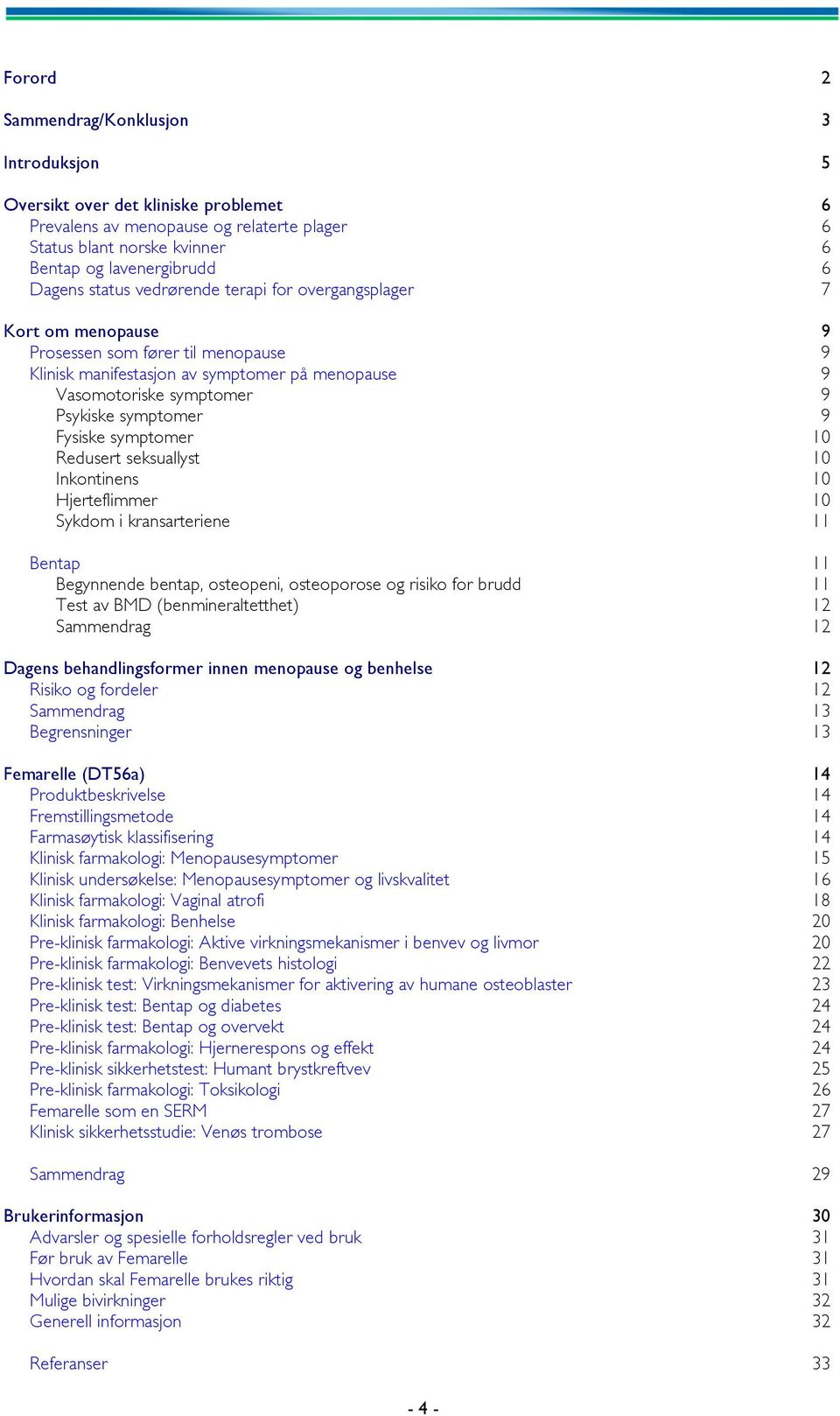 Fysiske symptomer 10 Redusert seksuallyst 10 Inkontinens 10 Hjerteflimmer 10 Sykdom i kransarteriene 11 Bentap 11 Begynnende bentap, osteopeni, osteoporose og risiko for brudd 11 Test av BMD