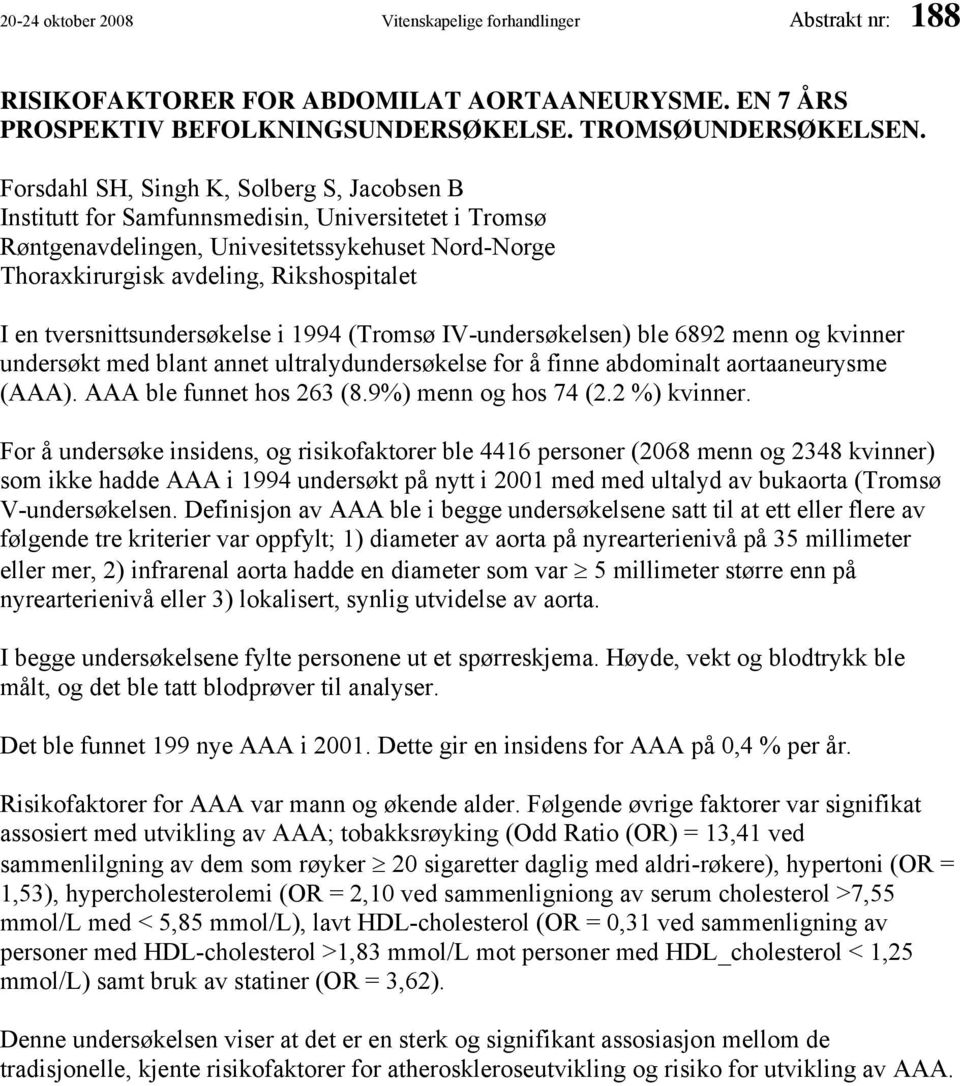 tversnittsundersøkelse i 1994 (Tromsø IV-undersøkelsen) ble 6892 menn og kvinner undersøkt med blant annet ultralydundersøkelse for å finne abdominalt aortaaneurysme (AAA). AAA ble funnet hos 263 (8.